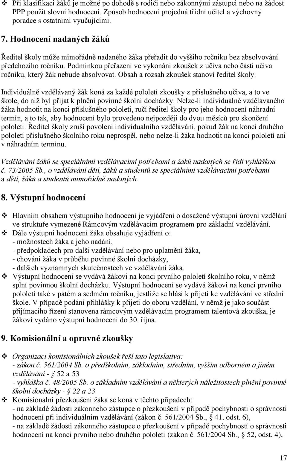 Podmínkou přeřazení ve vykonání zkoušek z učiva nebo části učiva ročníku, který ţák nebude absolvovat. Obsah a rozsah zkoušek stanoví ředitel školy.