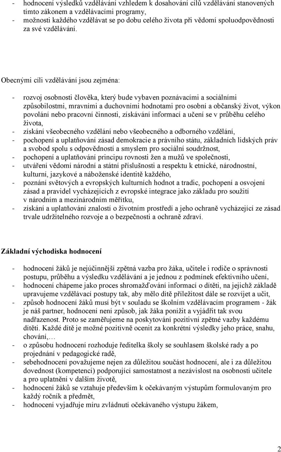 Obecnými cíli vzdělávání jsou zejména: - rozvoj osobnosti člověka, který bude vybaven poznávacími a sociálními způsobilostmi, mravními a duchovními hodnotami pro osobní a občanský ţivot, výkon