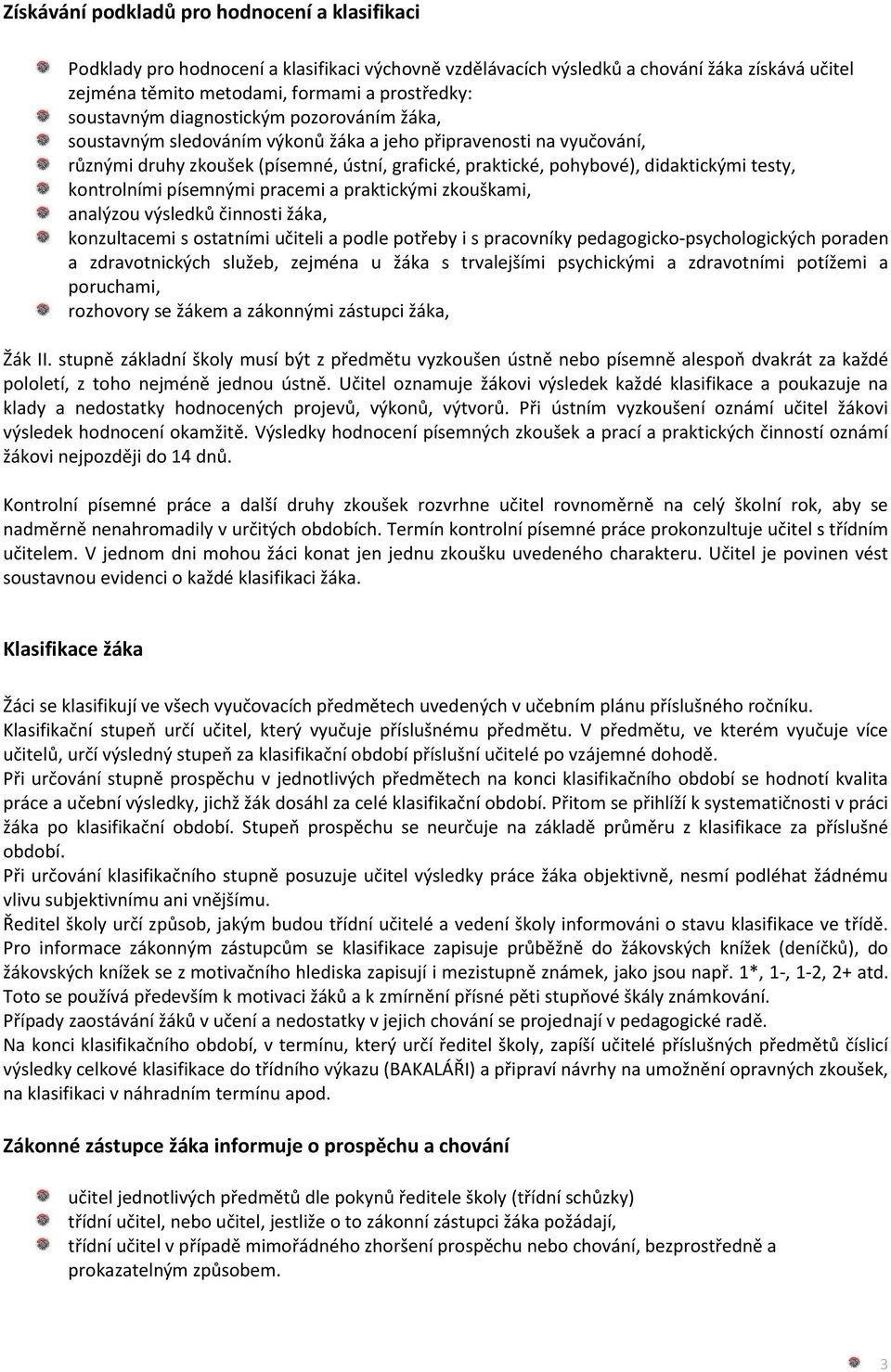 testy, kontrolními písemnými pracemi a praktickými zkouškami, analýzou výsledků činnosti žáka, konzultacemi s ostatními učiteli a podle potřeby i s pracovníky pedagogicko-psychologických poraden a