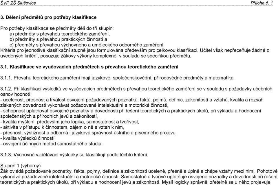 Učitel však nepřeceňuje žádné z uvedených kritérií, posuzuje žákovy výkony komplexně, v souladu se specifikou předmětu. 3.1.