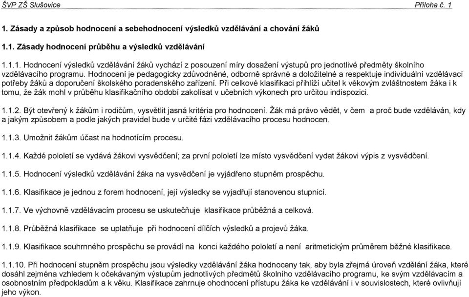 Při celkové klasifikaci přihlíží učitel k věkovým zvláštnostem žáka i k tomu, že žák mohl v průběhu klasifikačního období zakolísat v učebních výkonech pro určitou indispozici. 1.1.2.