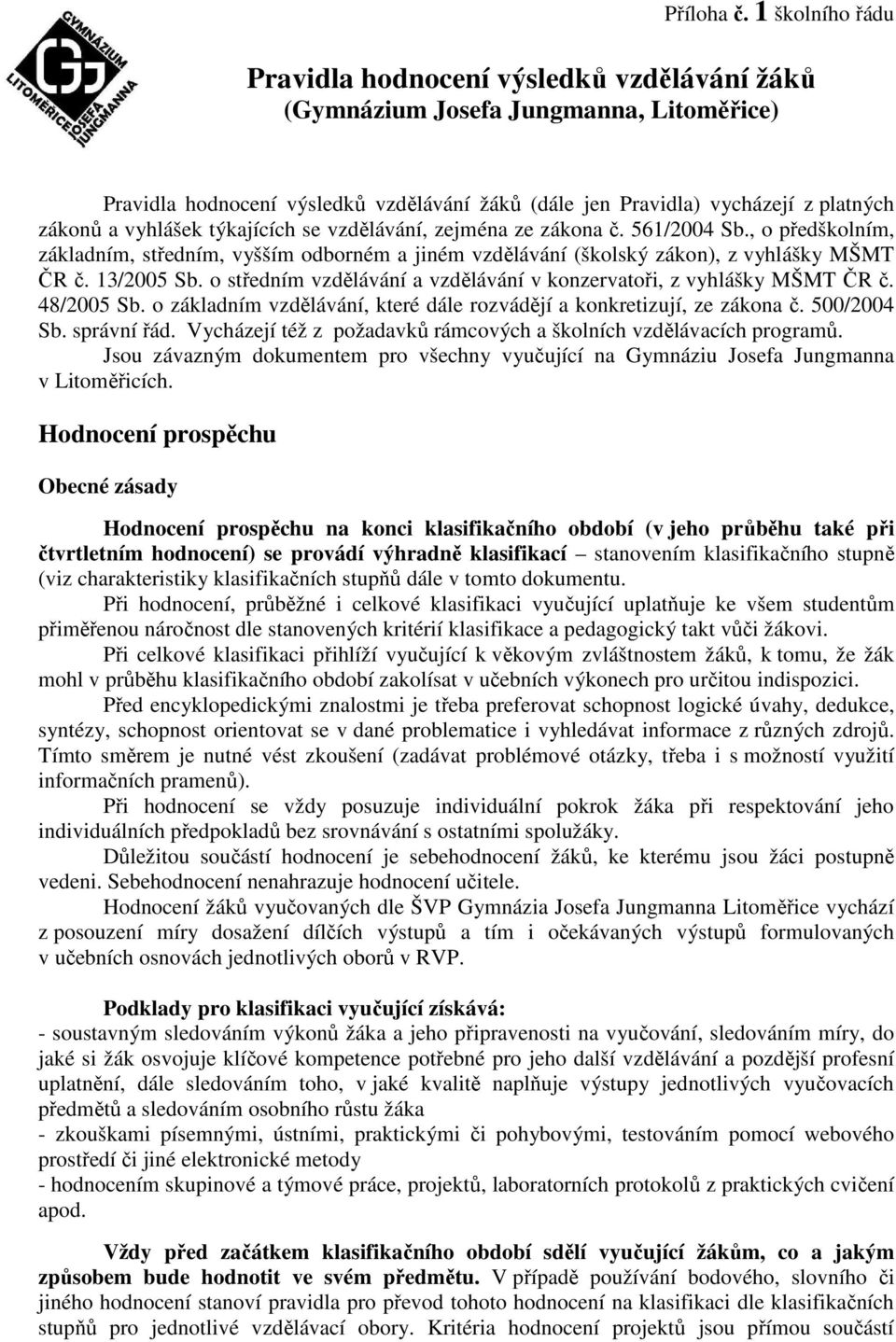 vyhlášek týkajících se vzdělávání, zejména ze zákona č. 561/2004 Sb., o předškolním, základním, středním, vyšším odborném a jiném vzdělávání (školský zákon), z vyhlášky MŠMT ČR č. 13/2005 Sb.