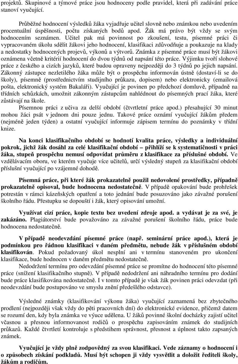 Učitel pak má povinnost po zkoušení, testu, písemné práci či vypracovaném úkolu sdělit žákovi jeho hodnocení, klasifikaci zdůvodňuje a poukazuje na klady a nedostatky hodnocených projevů, výkonů a