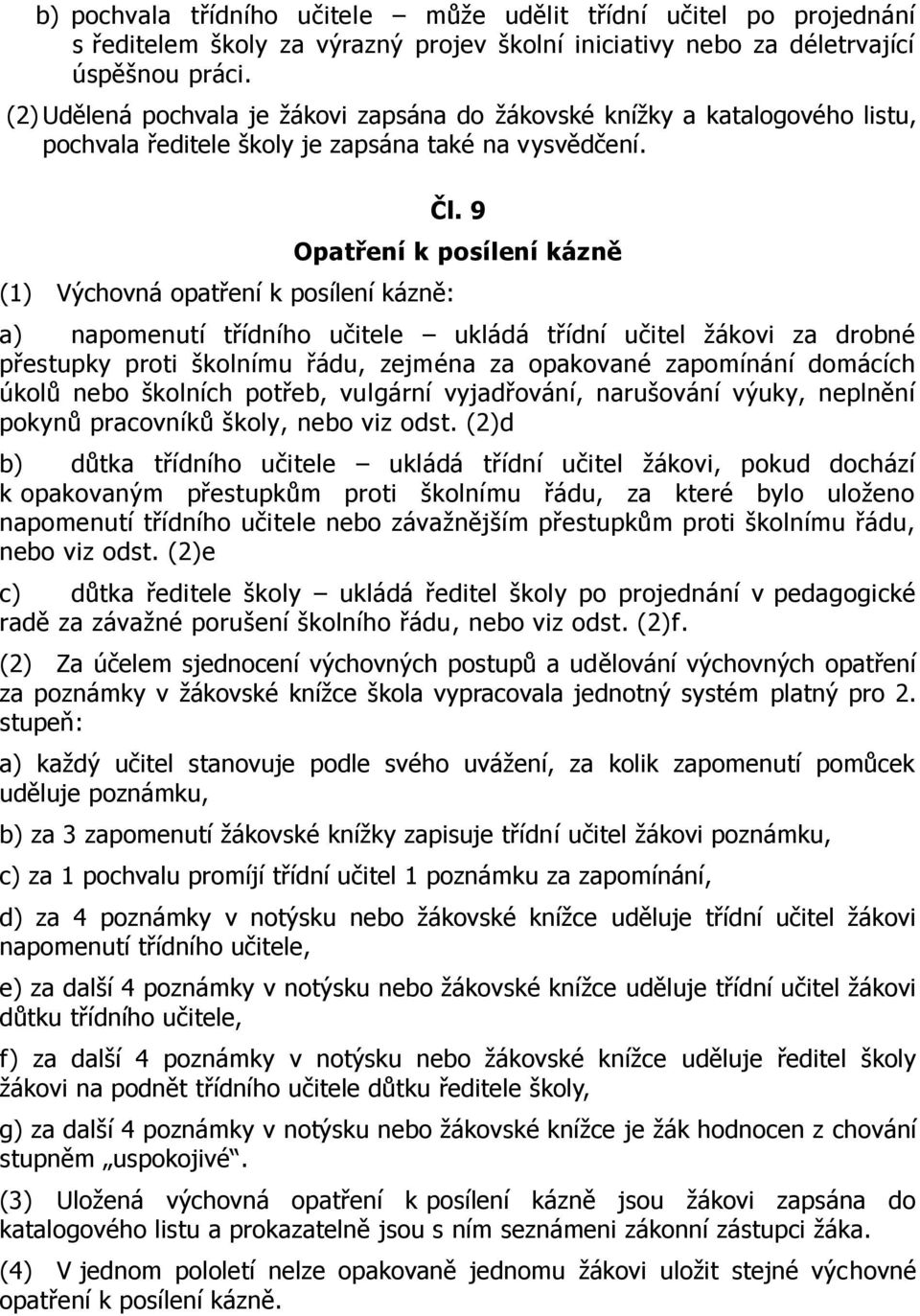 9 Opatření k posílení kázně a) napomenutí třídního učitele ukládá třídní učitel žákovi za drobné přestupky proti školnímu řádu, zejména za opakované zapomínání domácích úkolů nebo školních potřeb,