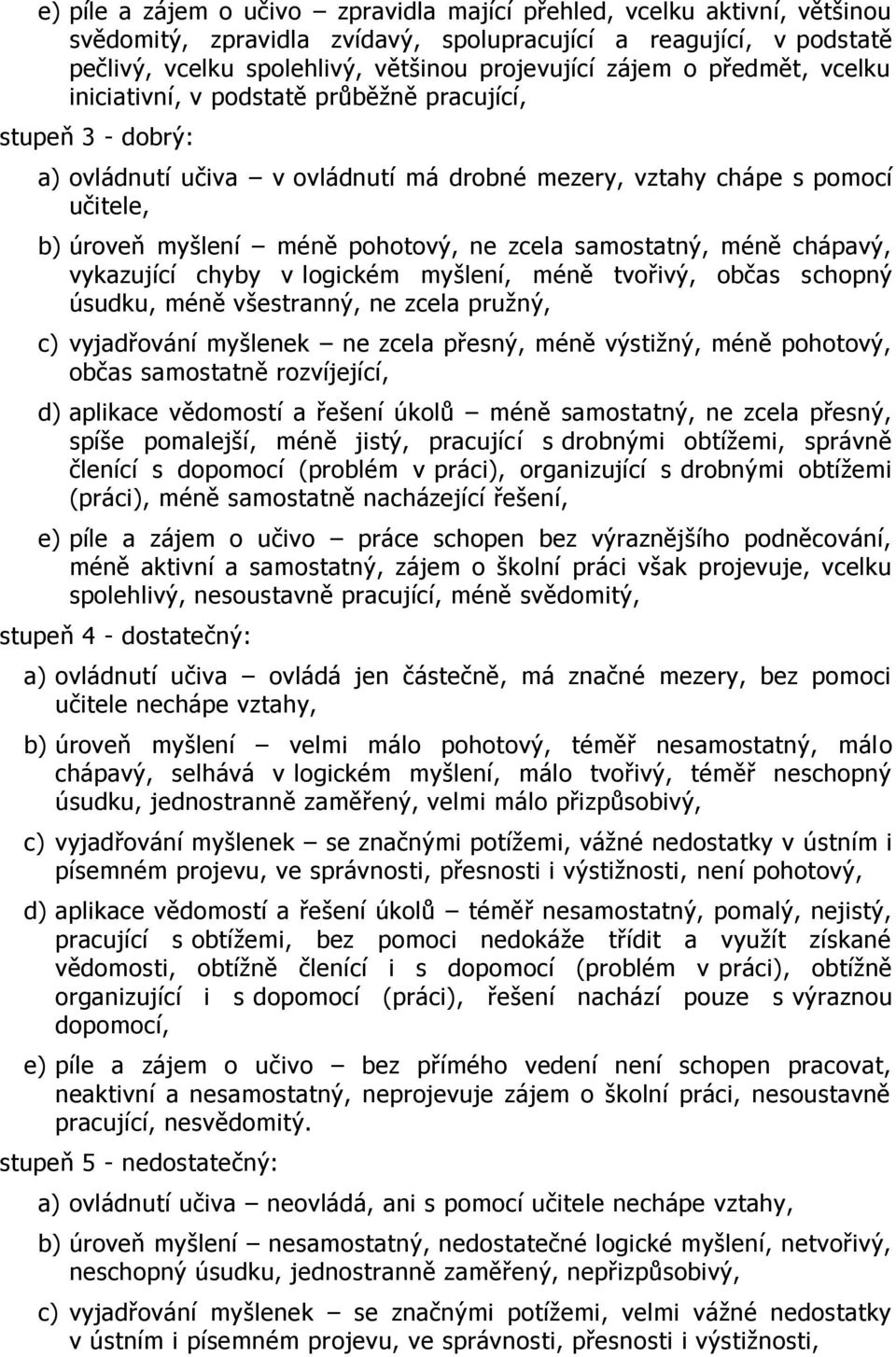 zcela samostatný, méně chápavý, vykazující chyby v logickém myšlení, méně tvořivý, občas schopný úsudku, méně všestranný, ne zcela pružný, c) vyjadřování myšlenek ne zcela přesný, méně výstižný, méně