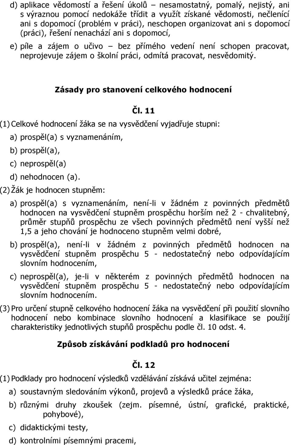 Zásady pro stanovení celkového hodnocení Čl. 11 (1) Celkové hodnocení žáka se na vysvědčení vyjadřuje stupni: a) prospěl(a) s vyznamenáním, b) prospěl(a), c) neprospěl(a) d) nehodnocen (a).