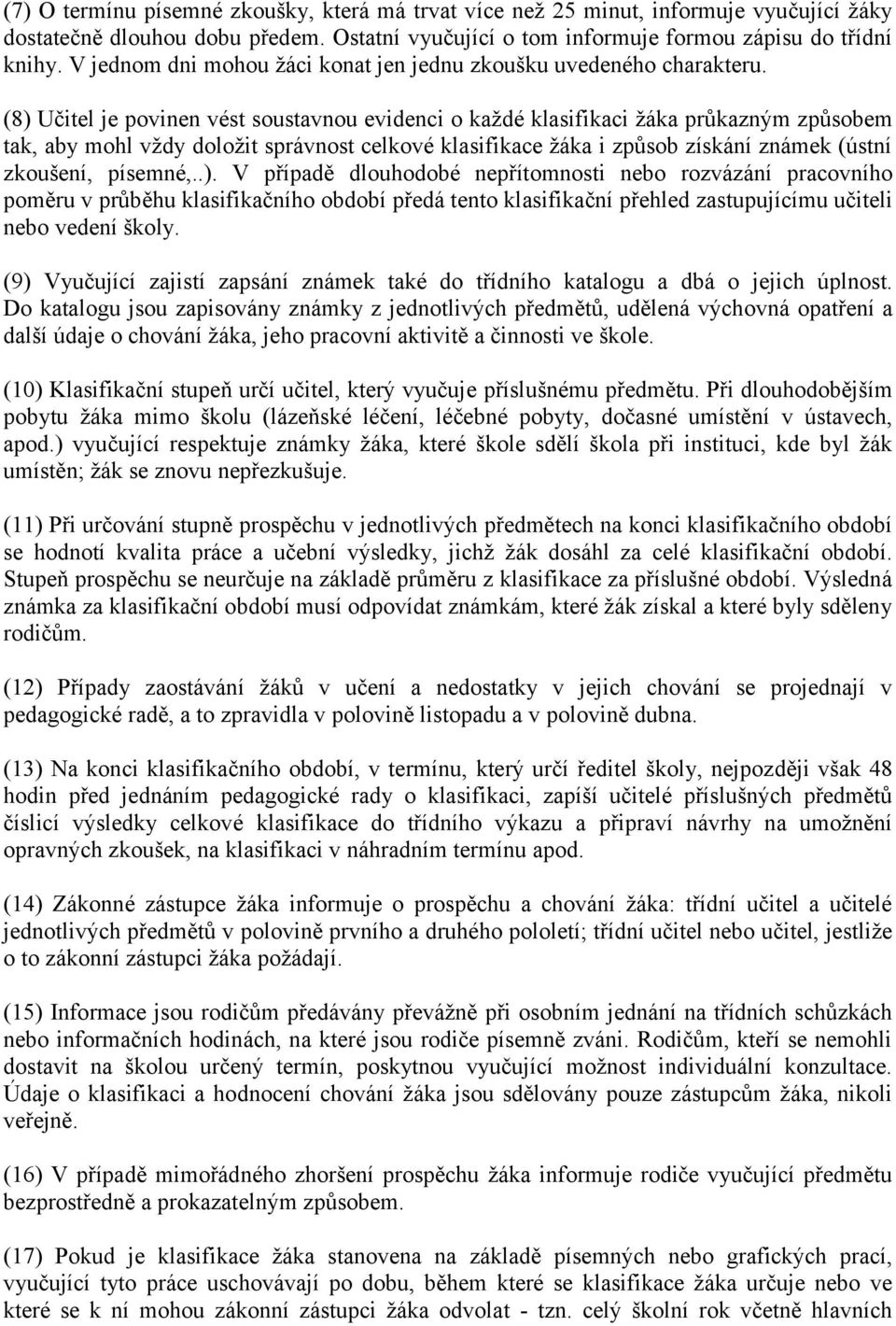 (8) Učitel je povinen vést soustavnou evidenci o každé klasifikaci žáka průkazným způsobem tak, aby mohl vždy doložit správnost celkové klasifikace žáka i způsob získání známek (ústní zkoušení,