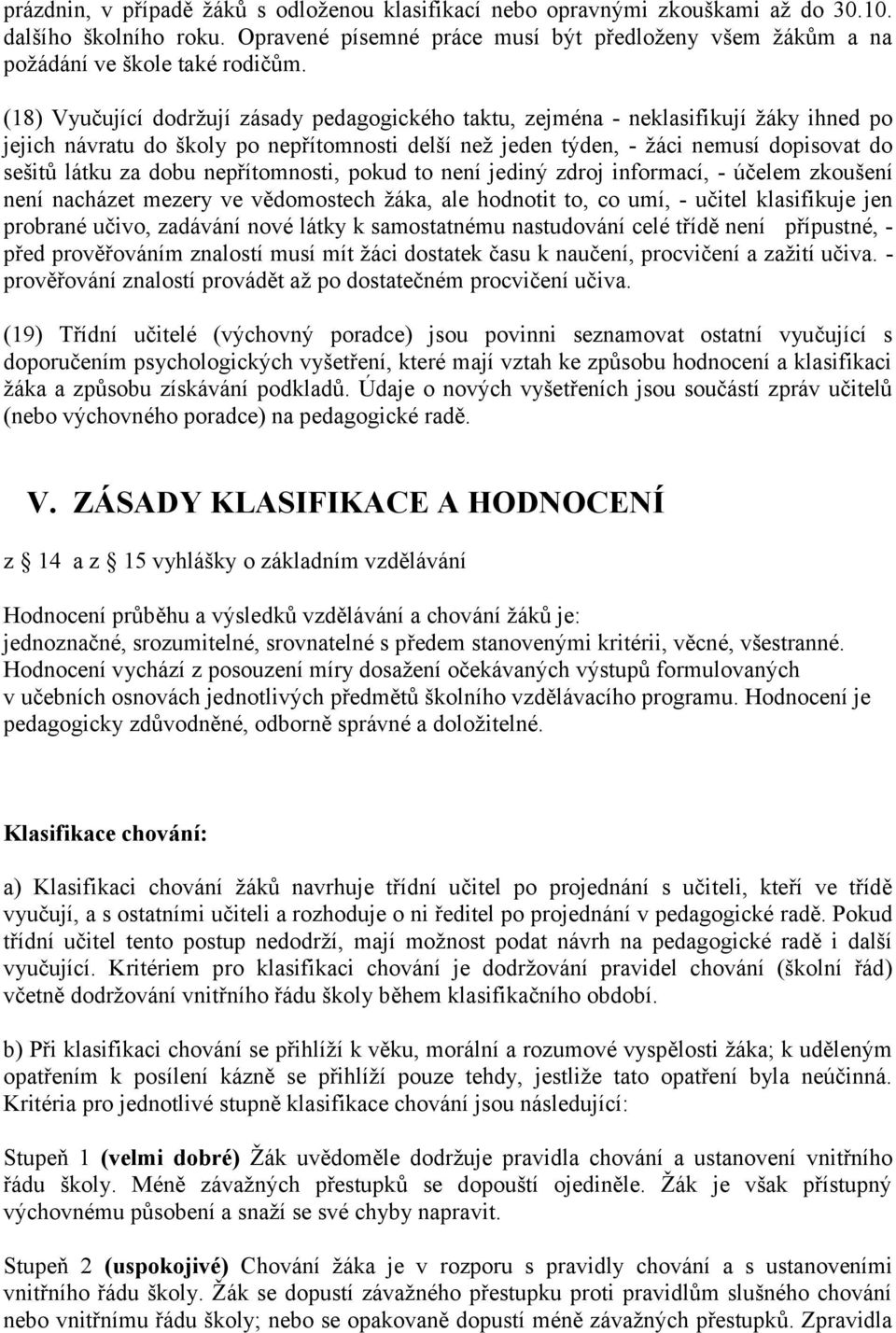 dobu nepřítomnosti, pokud to není jediný zdroj informací, - účelem zkoušení není nacházet mezery ve vědomostech žáka, ale hodnotit to, co umí, - učitel klasifikuje jen probrané učivo, zadávání nové