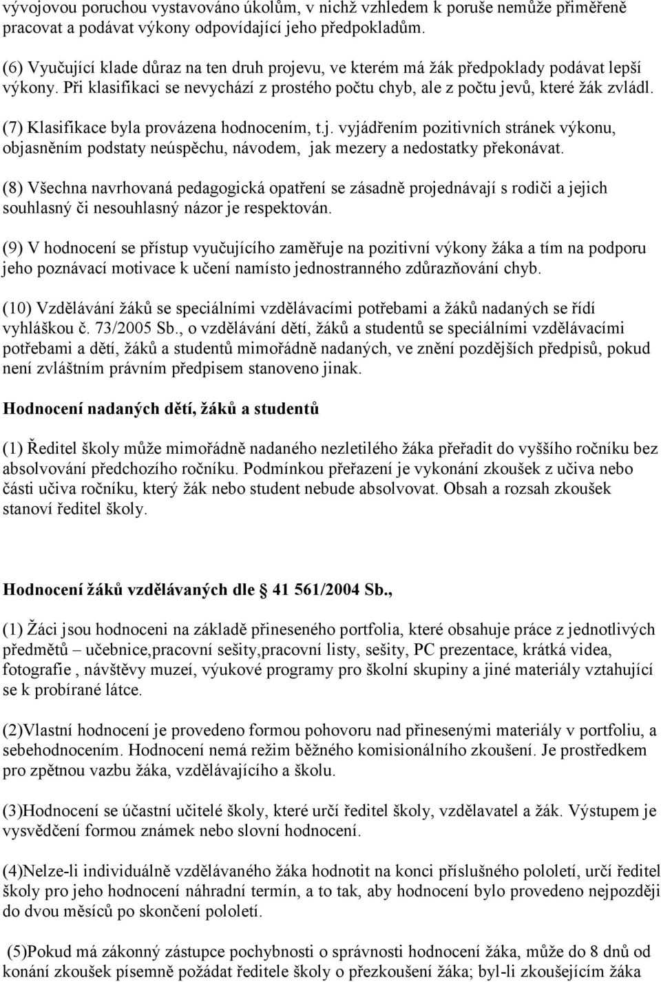 (7) Klasifikace byla provázena hodnocením, t.j. vyjádřením pozitivních stránek výkonu, objasněním podstaty neúspěchu, návodem, jak mezery a nedostatky překonávat.