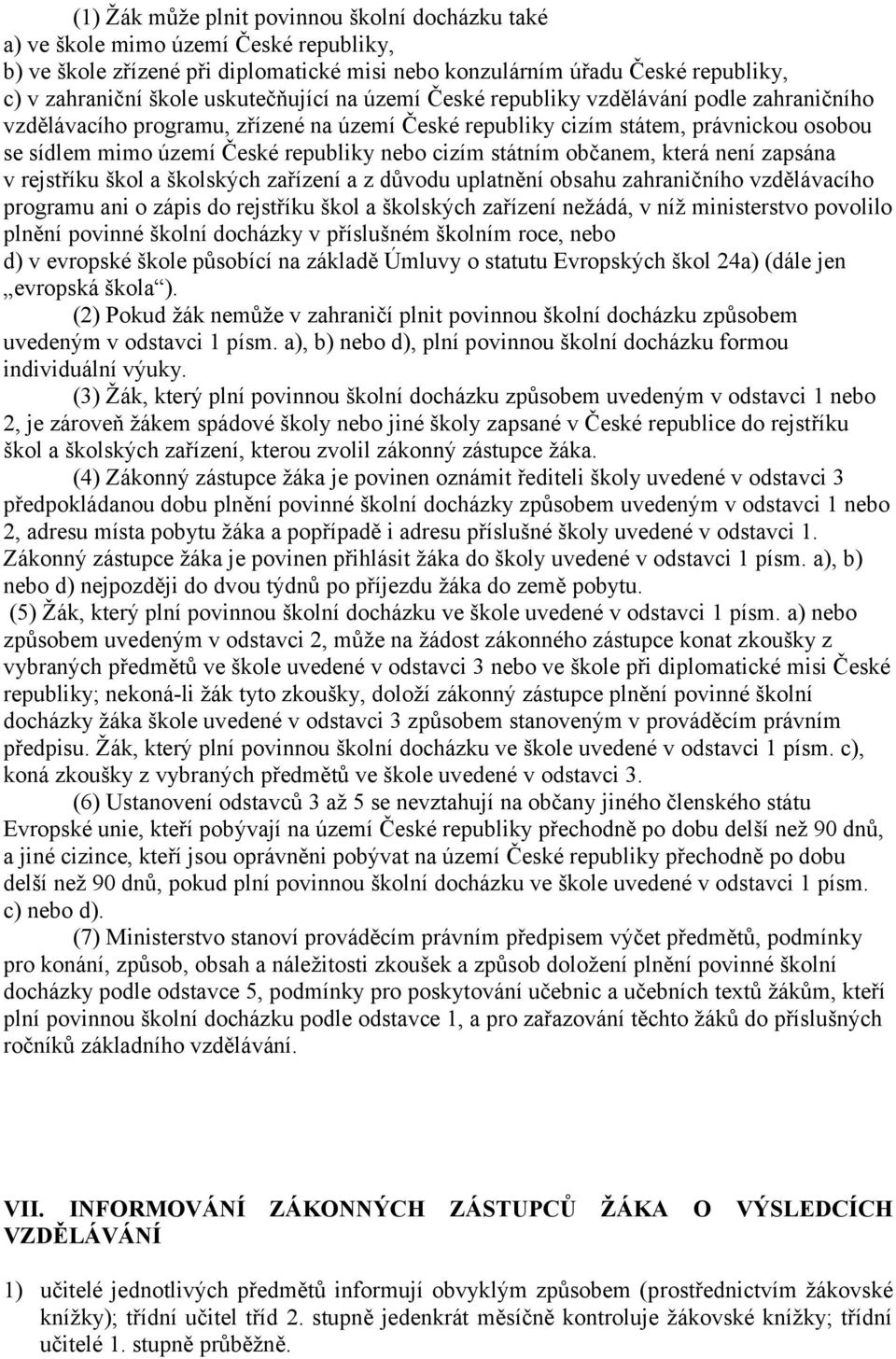 cizím státním občanem, která není zapsána v rejstříku škol a školských zařízení a z důvodu uplatnění obsahu zahraničního vzdělávacího programu ani o zápis do rejstříku škol a školských zařízení