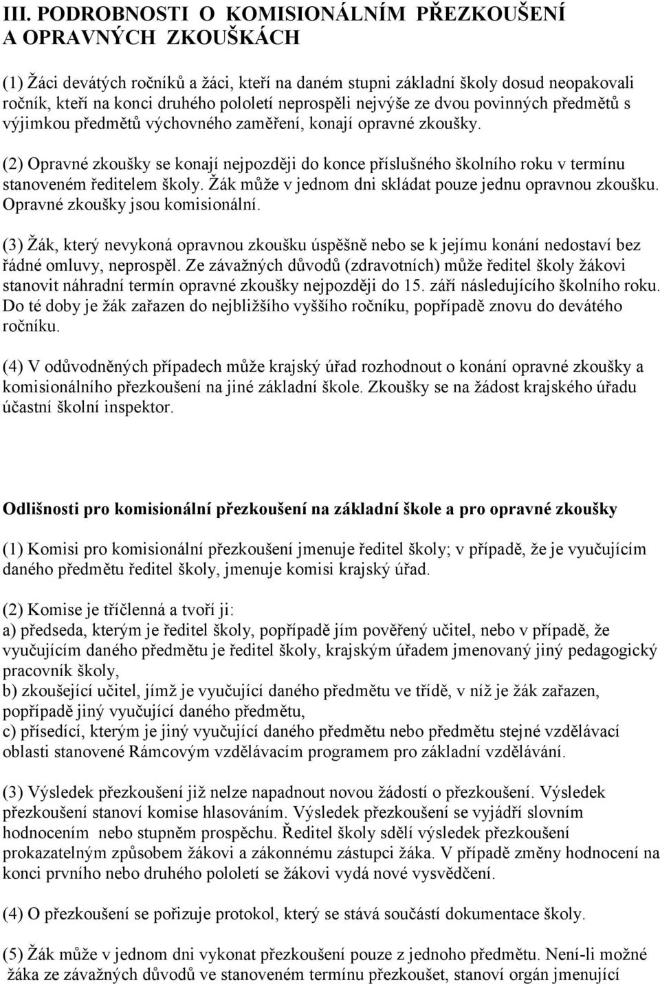 (2) Opravné zkoušky se konají nejpozději do konce příslušného školního roku v termínu stanoveném ředitelem školy. Žák může v jednom dni skládat pouze jednu opravnou zkoušku.