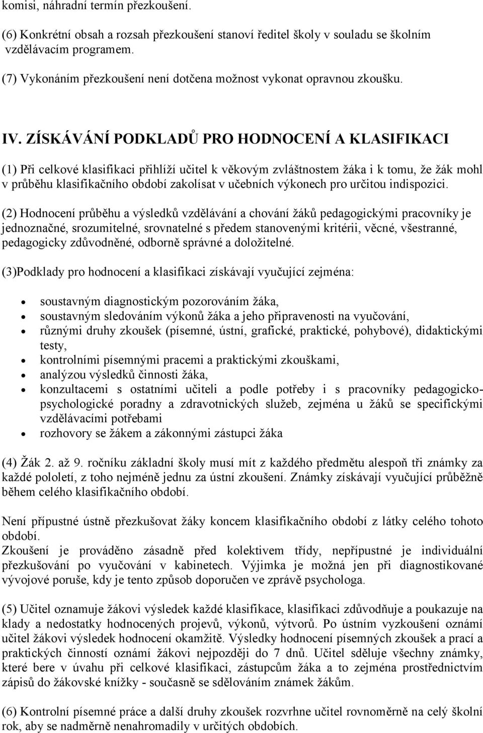 ZÍSKÁVÁNÍ PODKLADŮ PRO HODNOCENÍ A KLASIFIKACI (1) Při celkové klasifikaci přihlíží učitel k věkovým zvláštnostem žáka i k tomu, že žák mohl v průběhu klasifikačního období zakolísat v učebních