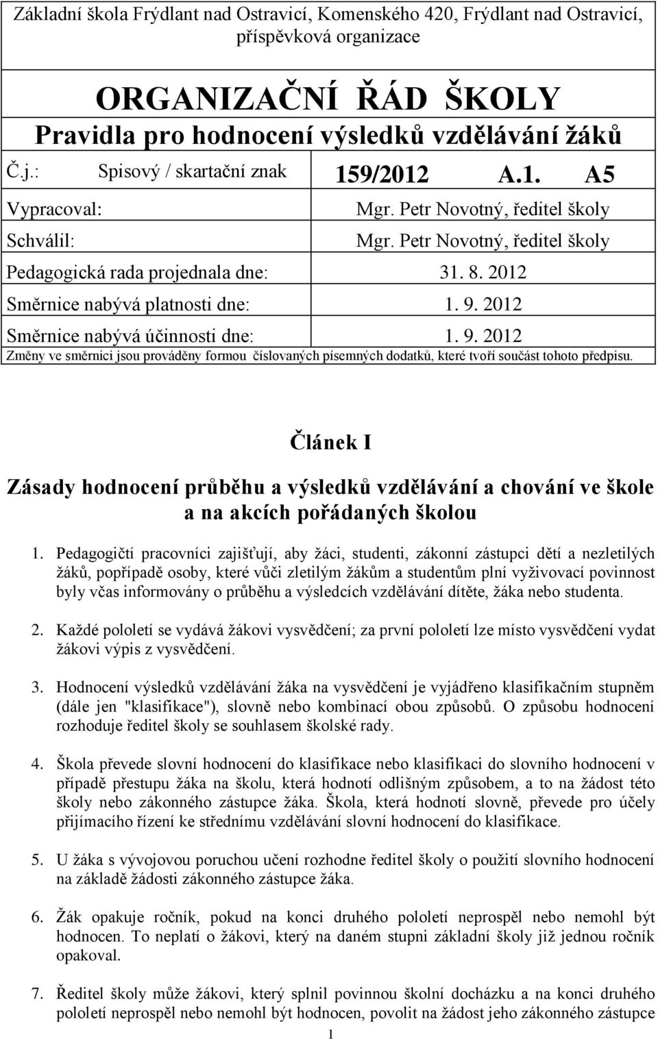 2012 Směrnice nabývá platnosti dne: 1. 9. 2012 Směrnice nabývá účinnosti dne: 1. 9. 2012 Změny ve směrnici jsou prováděny formou číslovaných písemných dodatků, které tvoří součást tohoto předpisu.