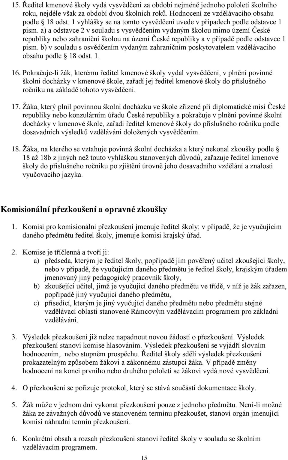 a) a odstavce 2 v souladu s vysvědčením vydaným školou mimo území České republiky nebo zahraniční školou na území České republiky a v případě podle odstavce 1 písm.