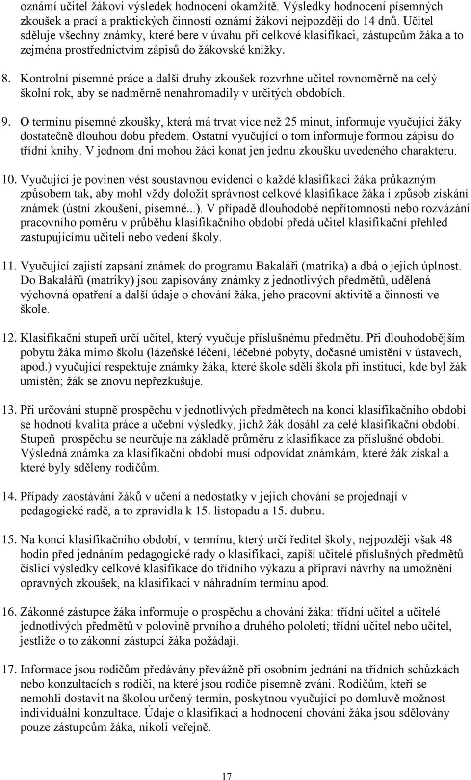 Kontrolní písemné práce a další druhy zkoušek rozvrhne učitel rovnoměrně na celý školní rok, aby se nadměrně nenahromadily v určitých obdobích. 9.