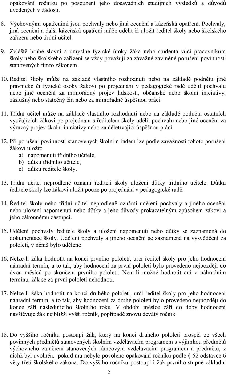 Zvláště hrubé slovní a úmyslné fyzické útoky žáka nebo studenta vůči pracovníkům školy nebo školského zařízení se vždy považují za závažné zaviněné porušení povinností stanovených tímto zákonem. 10.