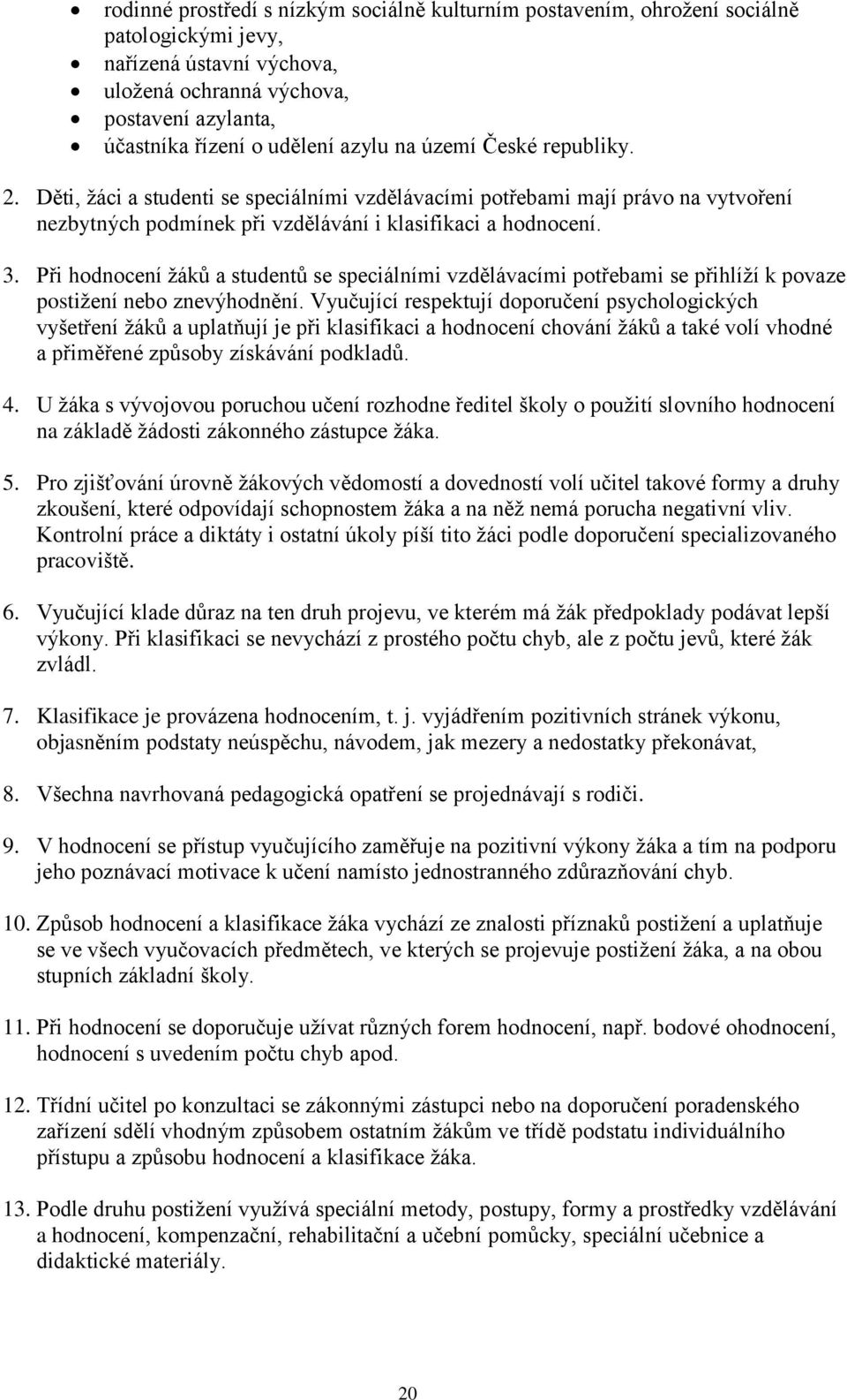 Při hodnocení žáků a studentů se speciálními vzdělávacími potřebami se přihlíží k povaze postižení nebo znevýhodnění.