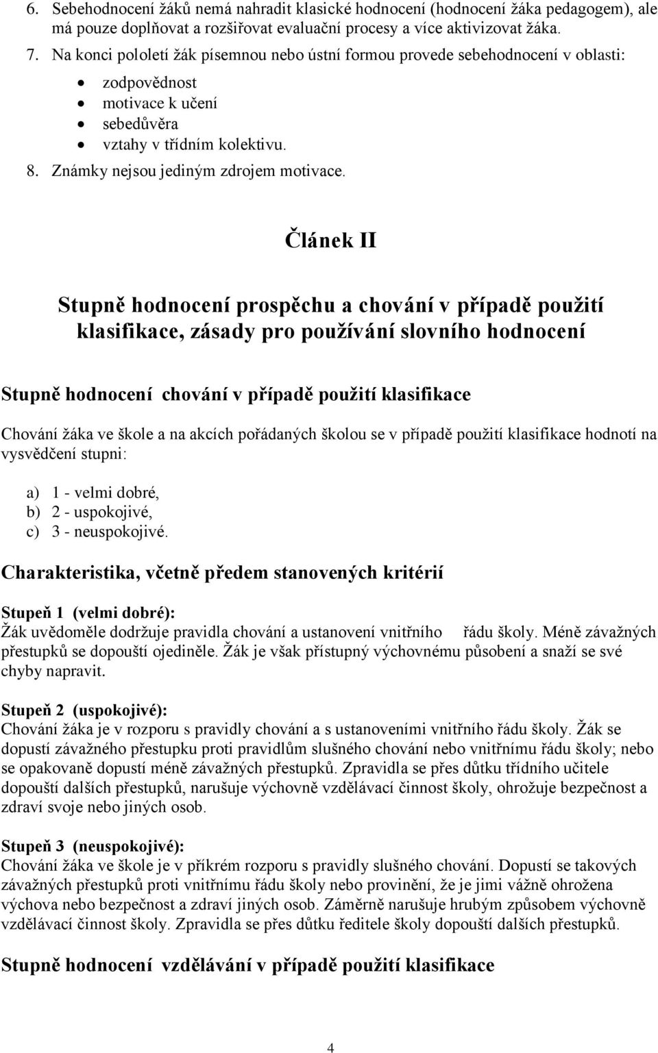 Článek II Stupně hodnocení prospěchu a chování v případě použití klasifikace, zásady pro používání slovního hodnocení Stupně hodnocení chování v případě použití klasifikace Chování žáka ve škole a na