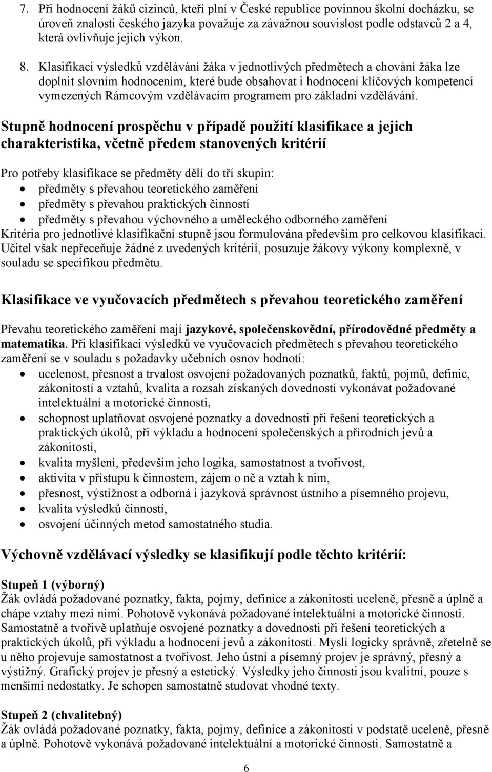 Klasifikaci výsledků vzdělávání žáka v jednotlivých předmětech a chování žáka lze doplnit slovním hodnocením, které bude obsahovat i hodnocení klíčových kompetencí vymezených Rámcovým vzdělávacím