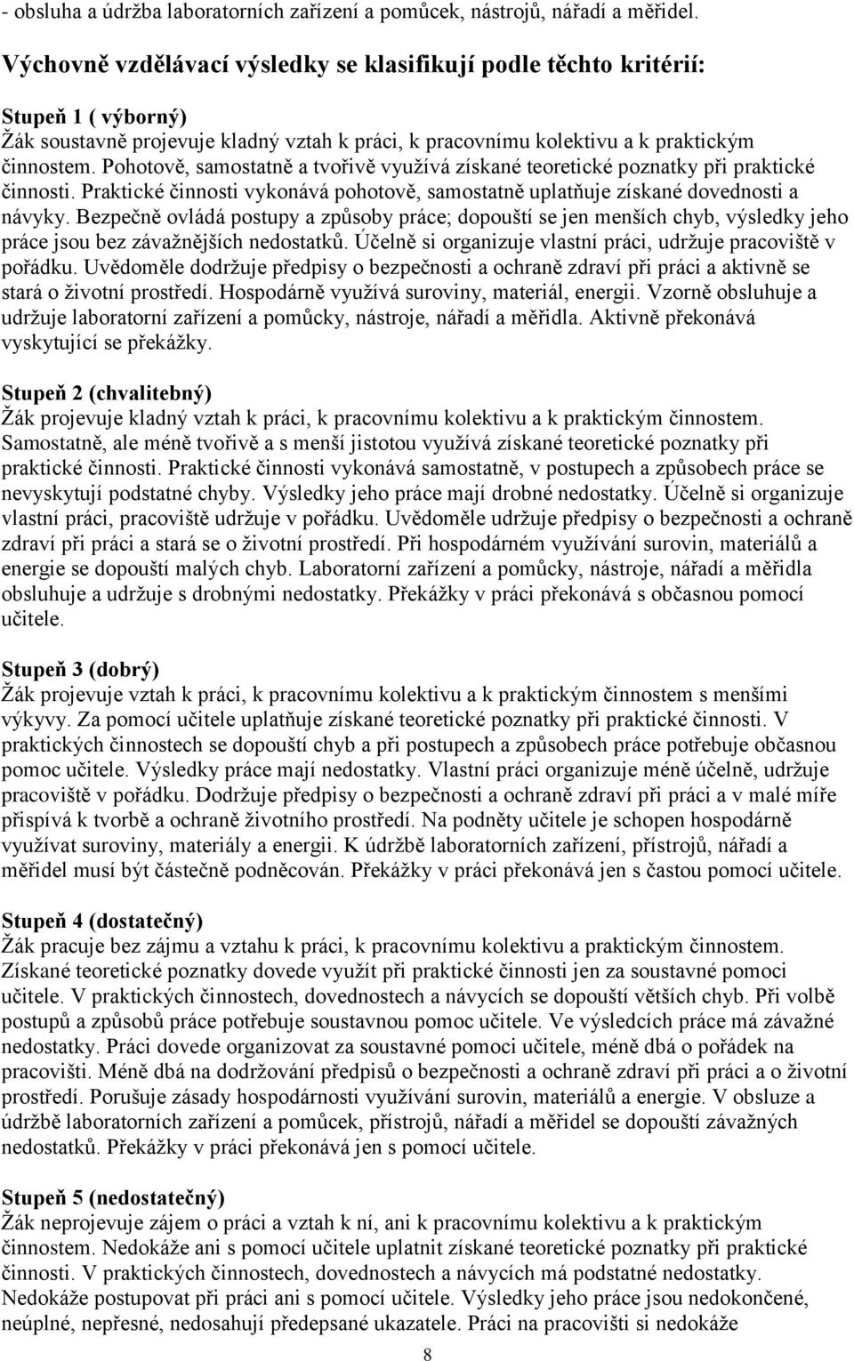 Pohotově, samostatně a tvořivě využívá získané teoretické poznatky při praktické činnosti. Praktické činnosti vykonává pohotově, samostatně uplatňuje získané dovednosti a návyky.