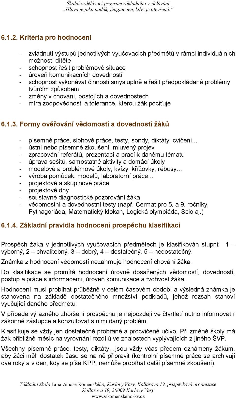 vykonávat činnosti smysluplně a řešit předpokládané problémy tvůrčím způsobem - změny v chování, postojích a dovednostech - míra zodpovědnosti a tolerance, kterou žák pociťuje 6.1.3.