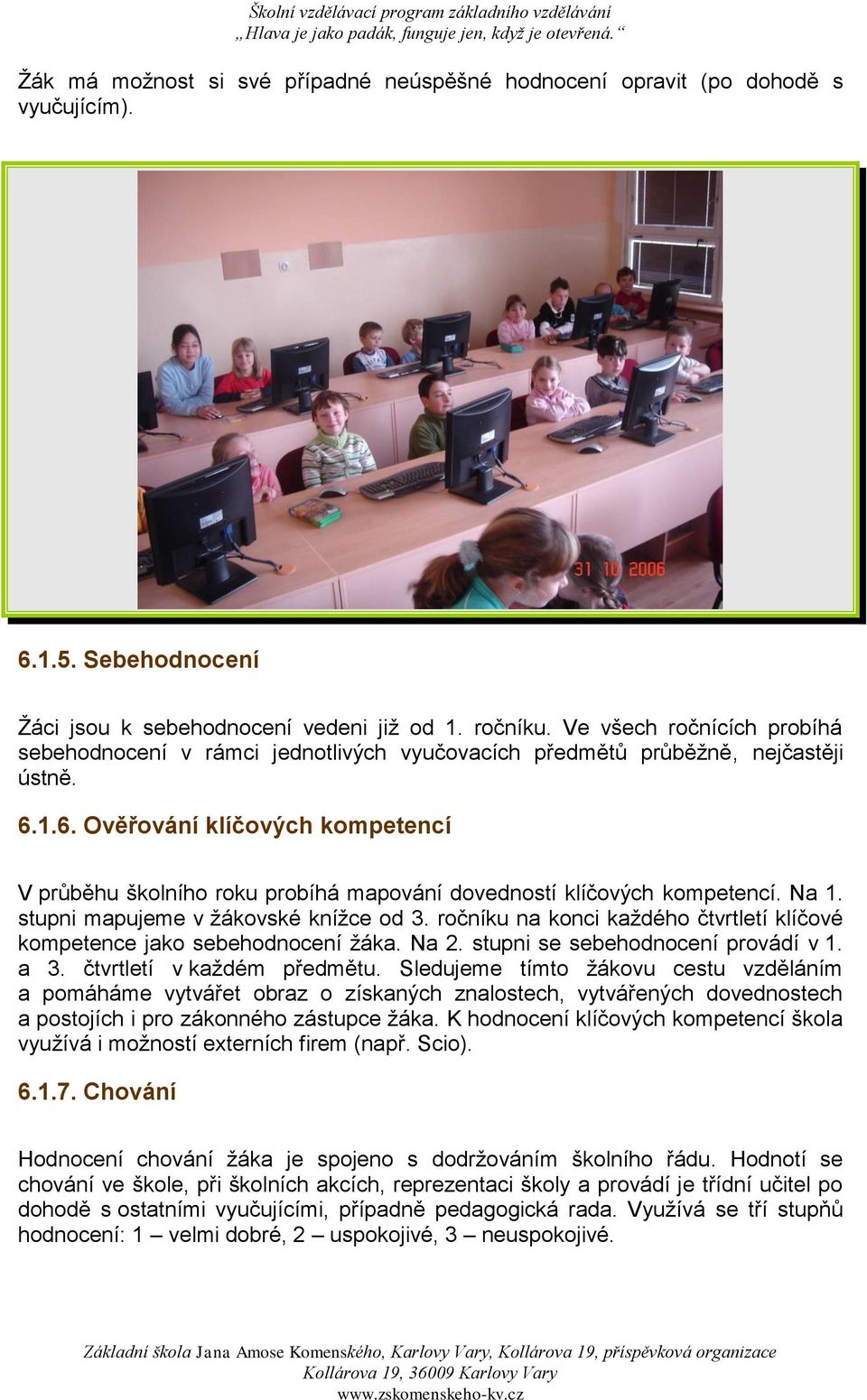 1.6. Ověřování klíčových kompetencí V průběhu školního roku probíhá mapování dovedností klíčových kompetencí. Na 1. stupni mapujeme v žákovské knížce od 3.