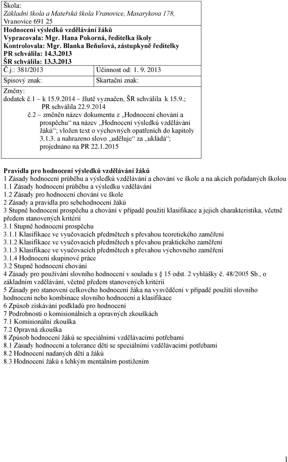 9.; PR schválila 22.9.2014 č.2 změněn název dokumentu z Hodnocení chování a prospěchu na název Hodnocení výsledků vzdělávání žáků ; vložen text o výchovných opatřeních do kapitoly 3.