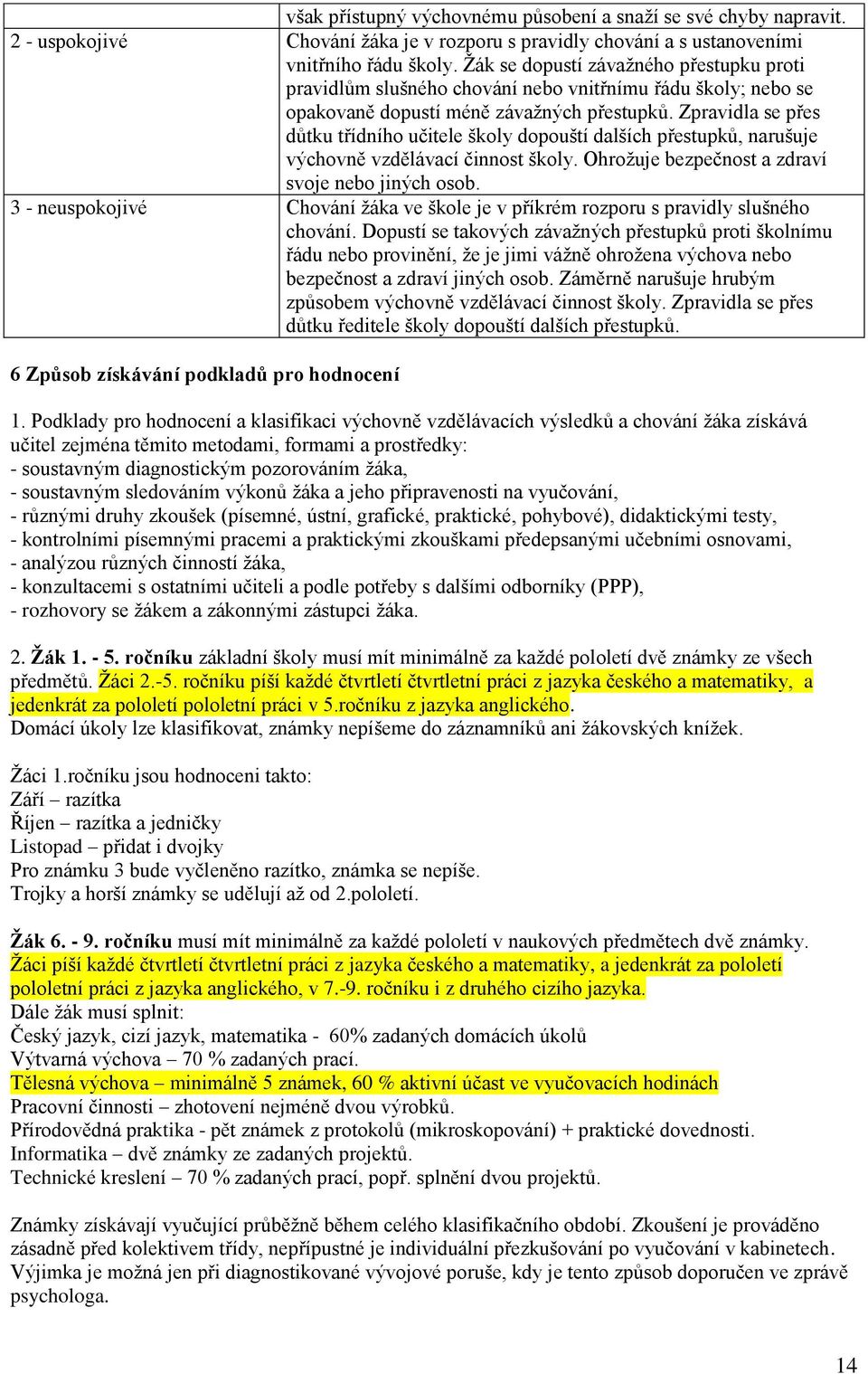 Zpravidla se přes důtku třídního učitele školy dopouští dalších přestupků, narušuje výchovně vzdělávací činnost školy. Ohrožuje bezpečnost a zdraví svoje nebo jiných osob.