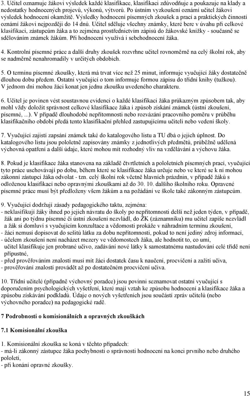 Učitel sděluje všechny známky, které bere v úvahu při celkové klasifikaci, zástupcům žáka a to zejména prostřednictvím zápisů do žákovské knížky - současně se sdělováním známek žákům.