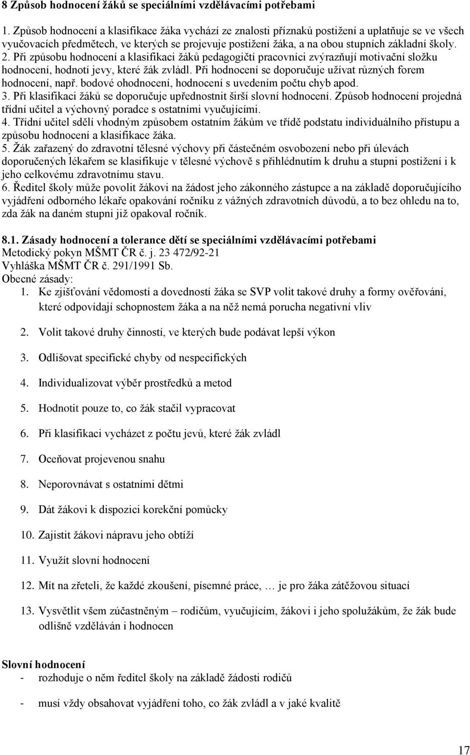 Při způsobu hodnocení a klasifikaci žáků pedagogičtí pracovníci zvýrazňují motivační složku hodnocení, hodnotí jevy, které žák zvládl. Při hodnocení se doporučuje užívat různých forem hodnocení, např.