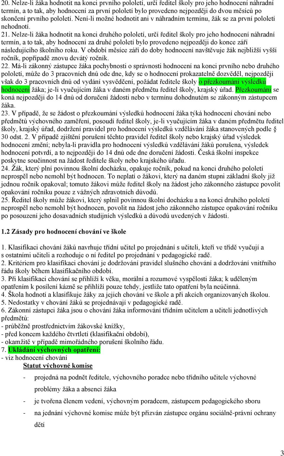 Nelze-li žáka hodnotit na konci druhého pololetí, určí ředitel školy pro jeho hodnocení náhradní termín, a to tak, aby hodnocení za druhé pololetí bylo provedeno nejpozději do konce září