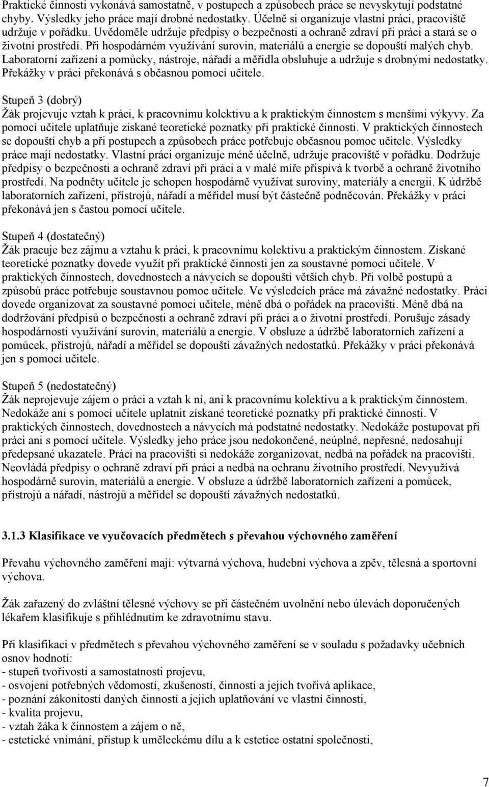 Při hospodárném využívání surovin, materiálů a energie se dopouští malých chyb. Laboratorní zařízení a pomůcky, nástroje, nářadí a měřidla obsluhuje a udržuje s drobnými nedostatky.