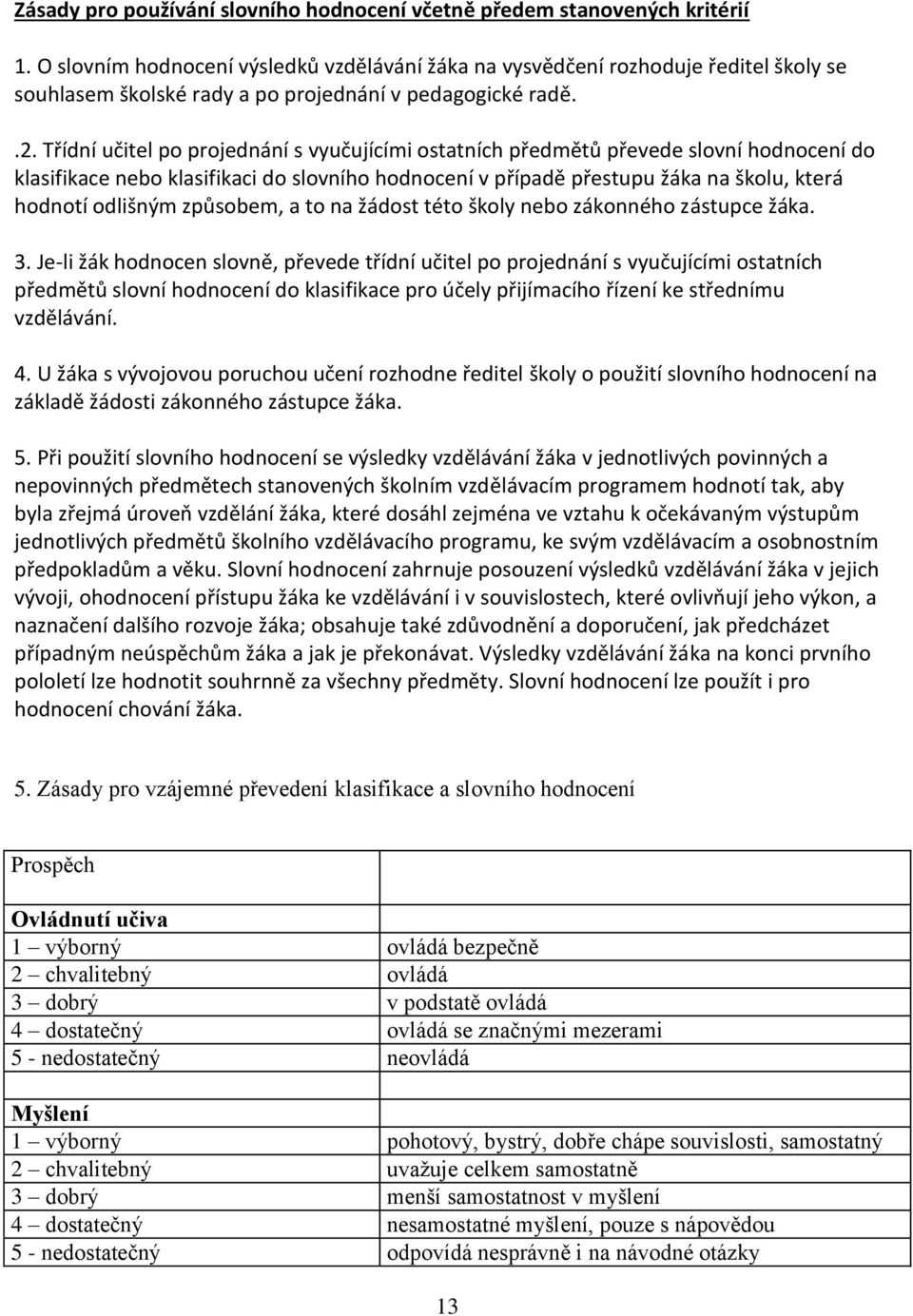 Třídní učitel po projednání s vyučujícími ostatních předmětů převede slovní hodnocení do klasifikace nebo klasifikaci do slovního hodnocení v případě přestupu žáka na školu, která hodnotí odlišným