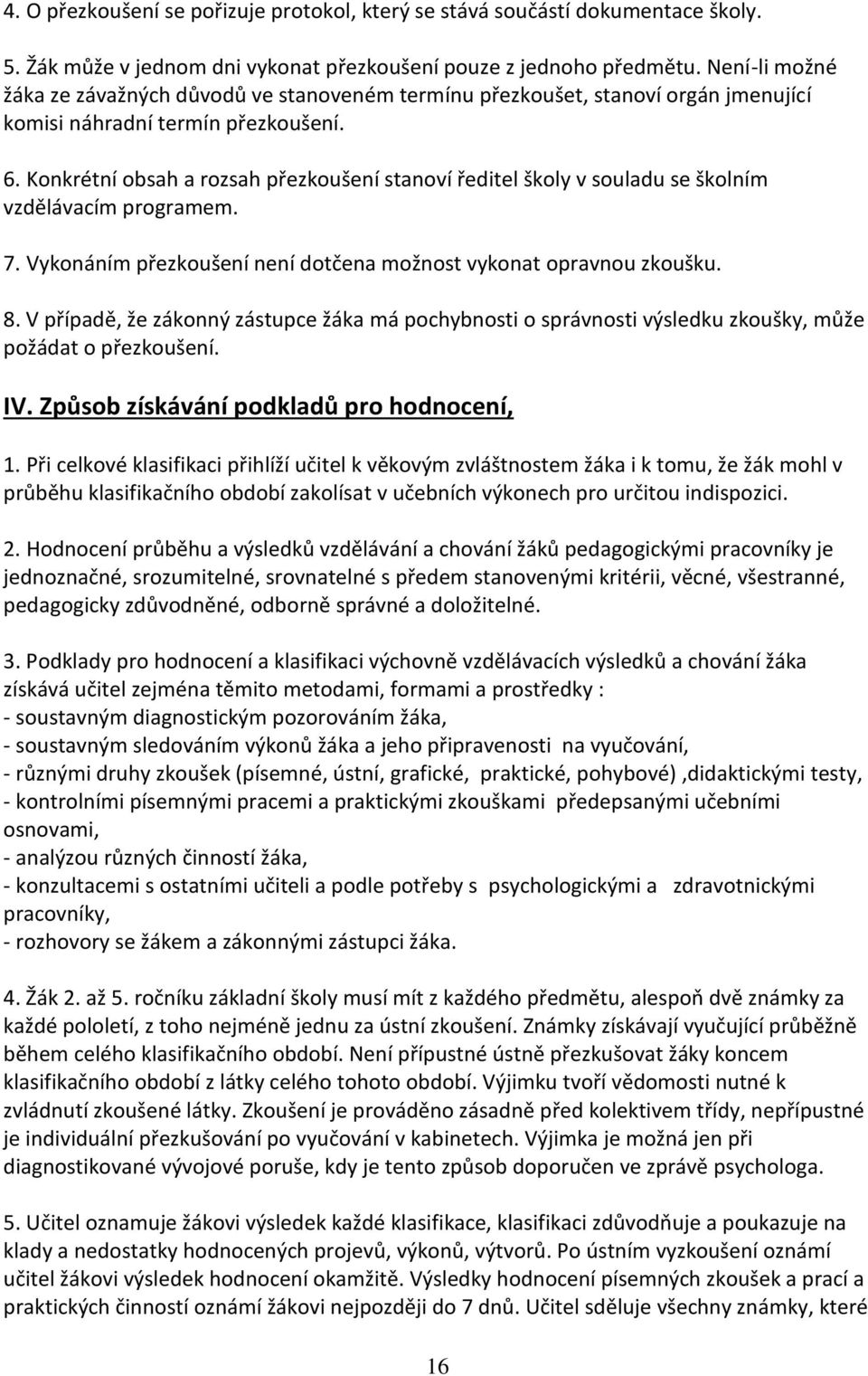 Konkrétní obsah a rozsah přezkoušení stanoví ředitel školy v souladu se školním vzdělávacím programem. 7. Vykonáním přezkoušení není dotčena možnost vykonat opravnou zkoušku. 8.