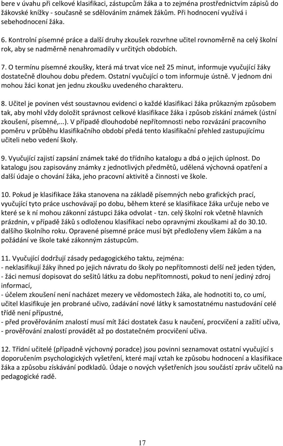 O termínu písemné zkoušky, která má trvat více než 25 minut, informuje vyučující žáky dostatečně dlouhou dobu předem. Ostatní vyučující o tom informuje ústně.