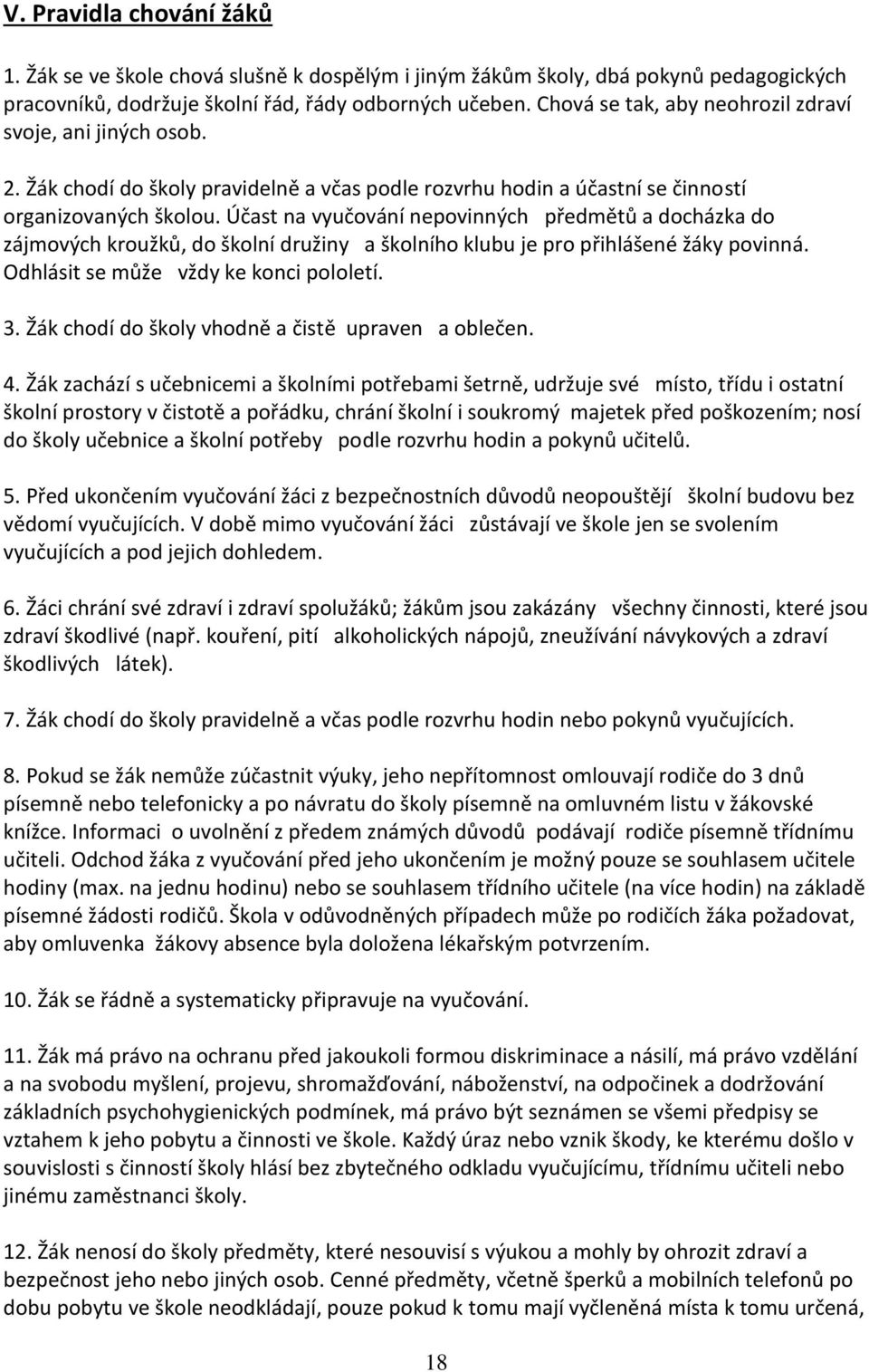 Účast na vyučování nepovinných předmětů a docházka do zájmových kroužků, do školní družiny a školního klubu je pro přihlášené žáky povinná. Odhlásit se může vždy ke konci pololetí. 3.