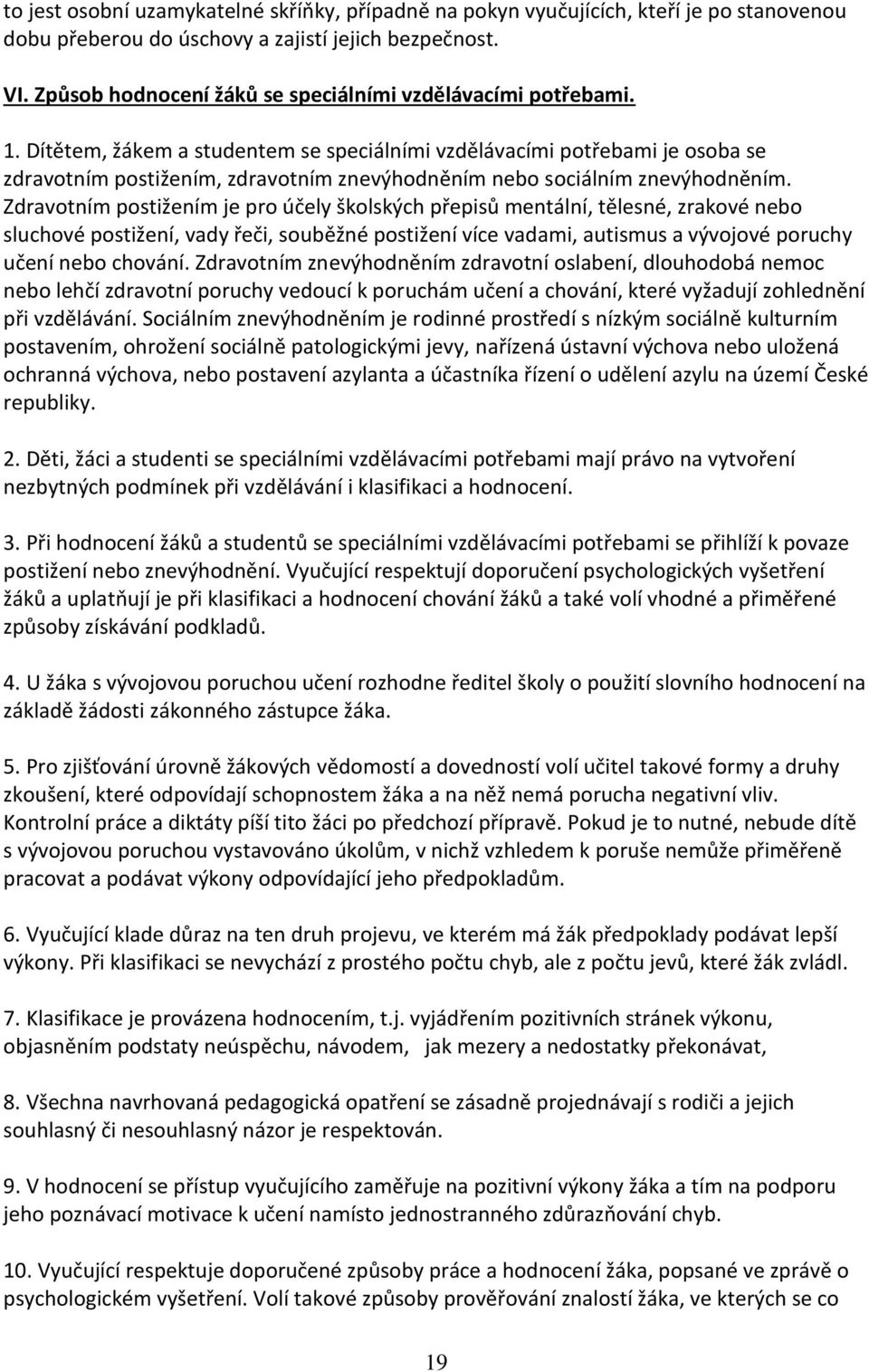 Dítětem, žákem a studentem se speciálními vzdělávacími potřebami je osoba se zdravotním postižením, zdravotním znevýhodněním nebo sociálním znevýhodněním.