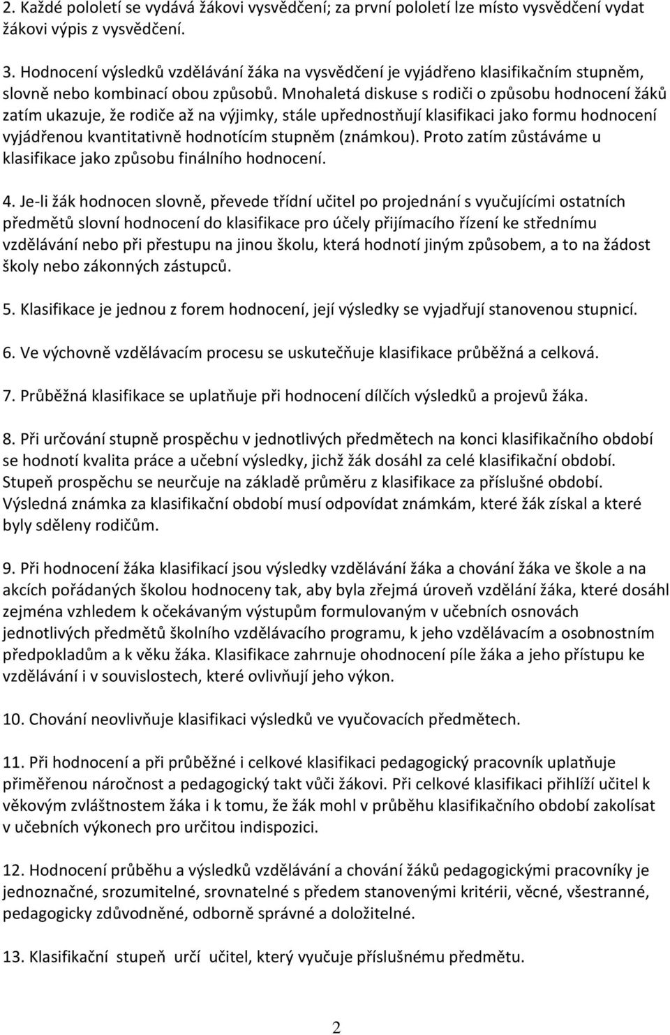 Mnohaletá diskuse s rodiči o způsobu hodnocení žáků zatím ukazuje, že rodiče až na výjimky, stále upřednostňují klasifikaci jako formu hodnocení vyjádřenou kvantitativně hodnotícím stupněm (známkou).