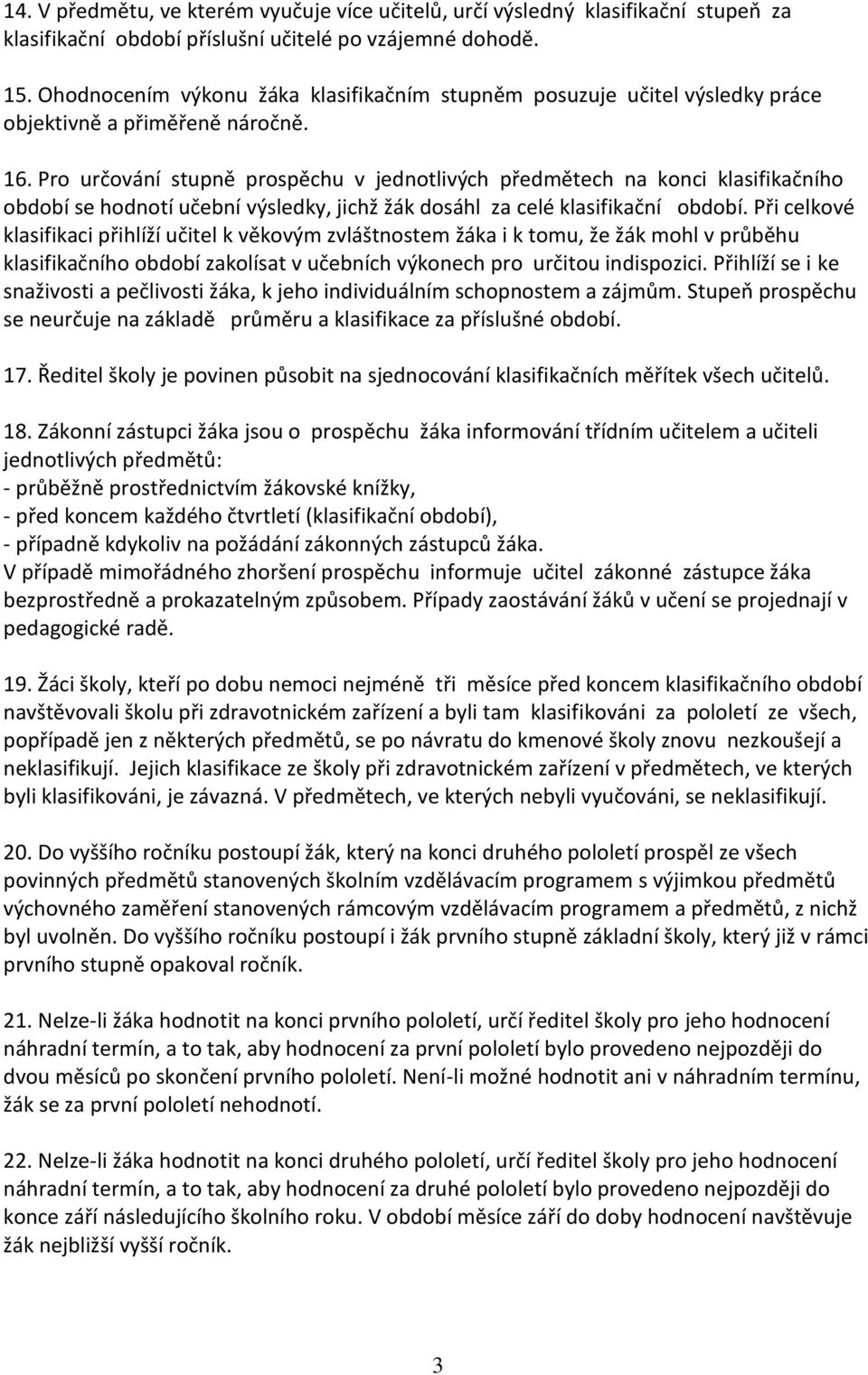 Pro určování stupně prospěchu v jednotlivých předmětech na konci klasifikačního období se hodnotí učební výsledky, jichž žák dosáhl za celé klasifikační období.