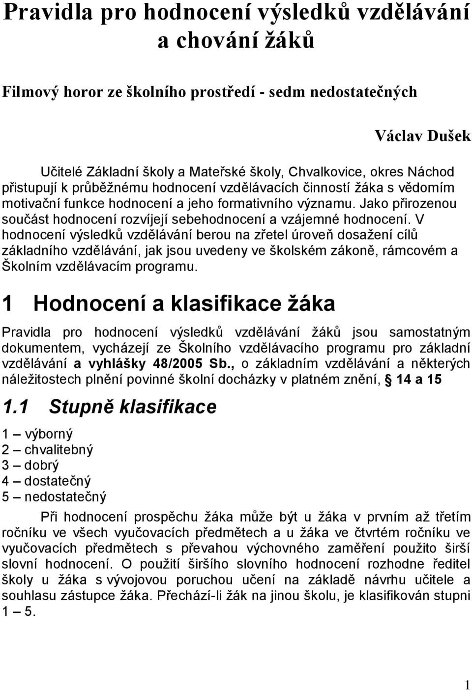 Jako přirozenou součást hodnocení rozvíjejí sebehodnocení a vzájemné hodnocení.