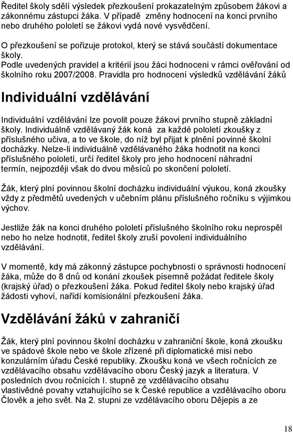 Pravidla pro hodnocení výsledků vzdělávání žáků Individuální vzdělávání Individuální vzdělávání lze povolit pouze žákovi prvního stupně základní školy.