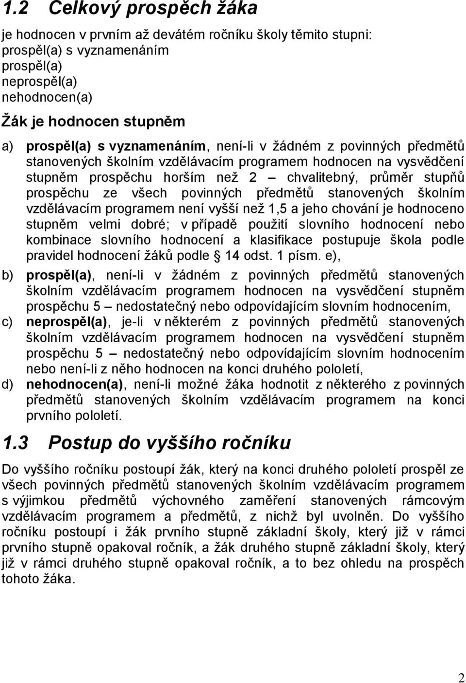 povinných předmětů stanovených školním vzdělávacím programem není vyšší než 1,5 a jeho chování je hodnoceno stupněm velmi dobré; v případě použití slovního hodnocení nebo kombinace slovního hodnocení