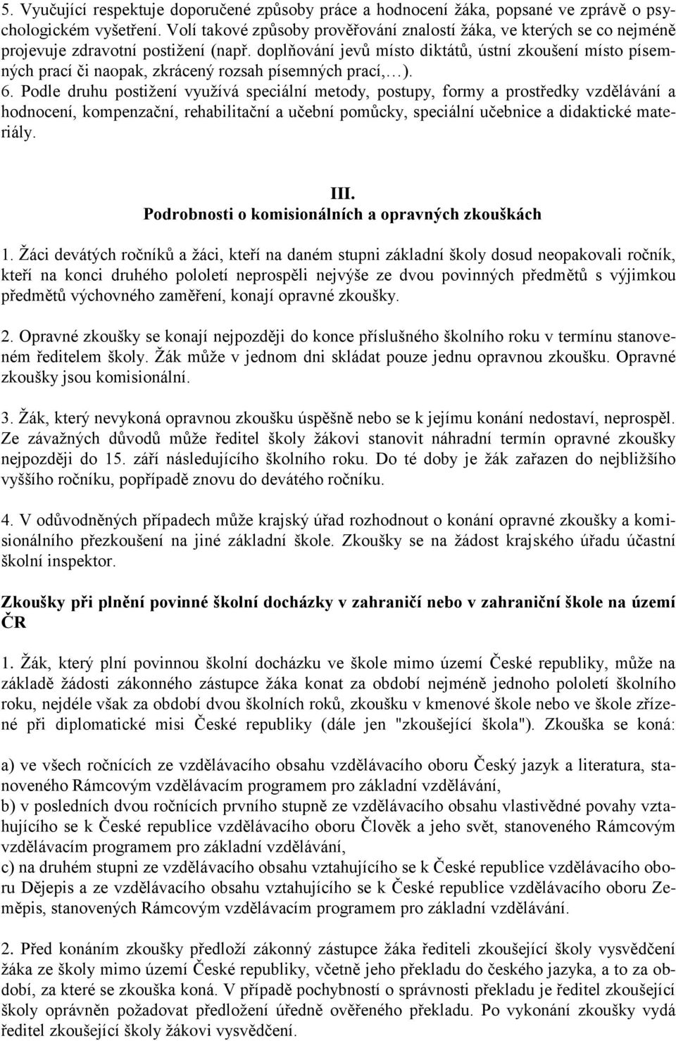 doplňování jevů místo diktátů, ústní zkoušení místo písemných prací či naopak, zkrácený rozsah písemných prací, ). 6.