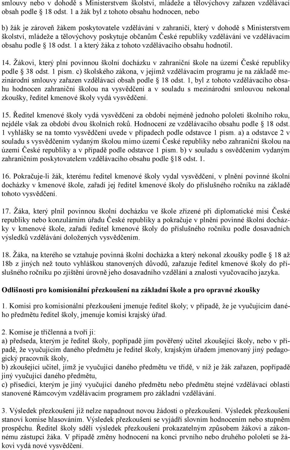 republiky vzdělávání ve vzdělávacím obsahu podle 18 odst. 1 a který žáka z tohoto vzdělávacího obsahu hodnotil. 14.