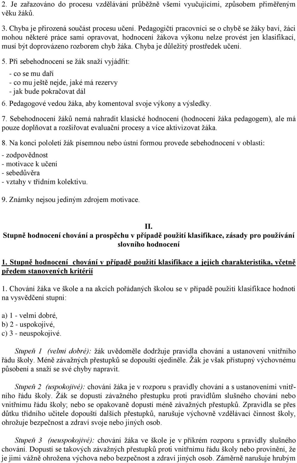 Chyba je důležitý prostředek učení. 5. Při sebehodnocení se žák snaží vyjádřit: - co se mu daří - co mu ještě nejde, jaké má rezervy - jak bude pokračovat dál 6.