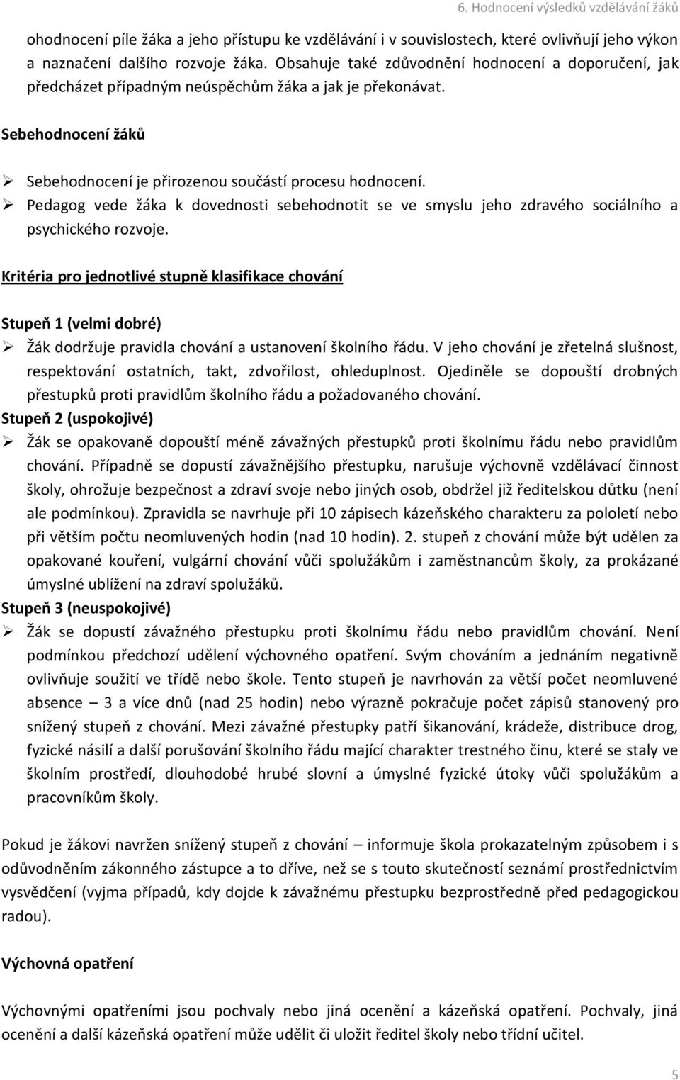 Pedagog vede žáka k dovednosti sebehodnotit se ve smyslu jeho zdravého sociálního a psychického rozvoje.