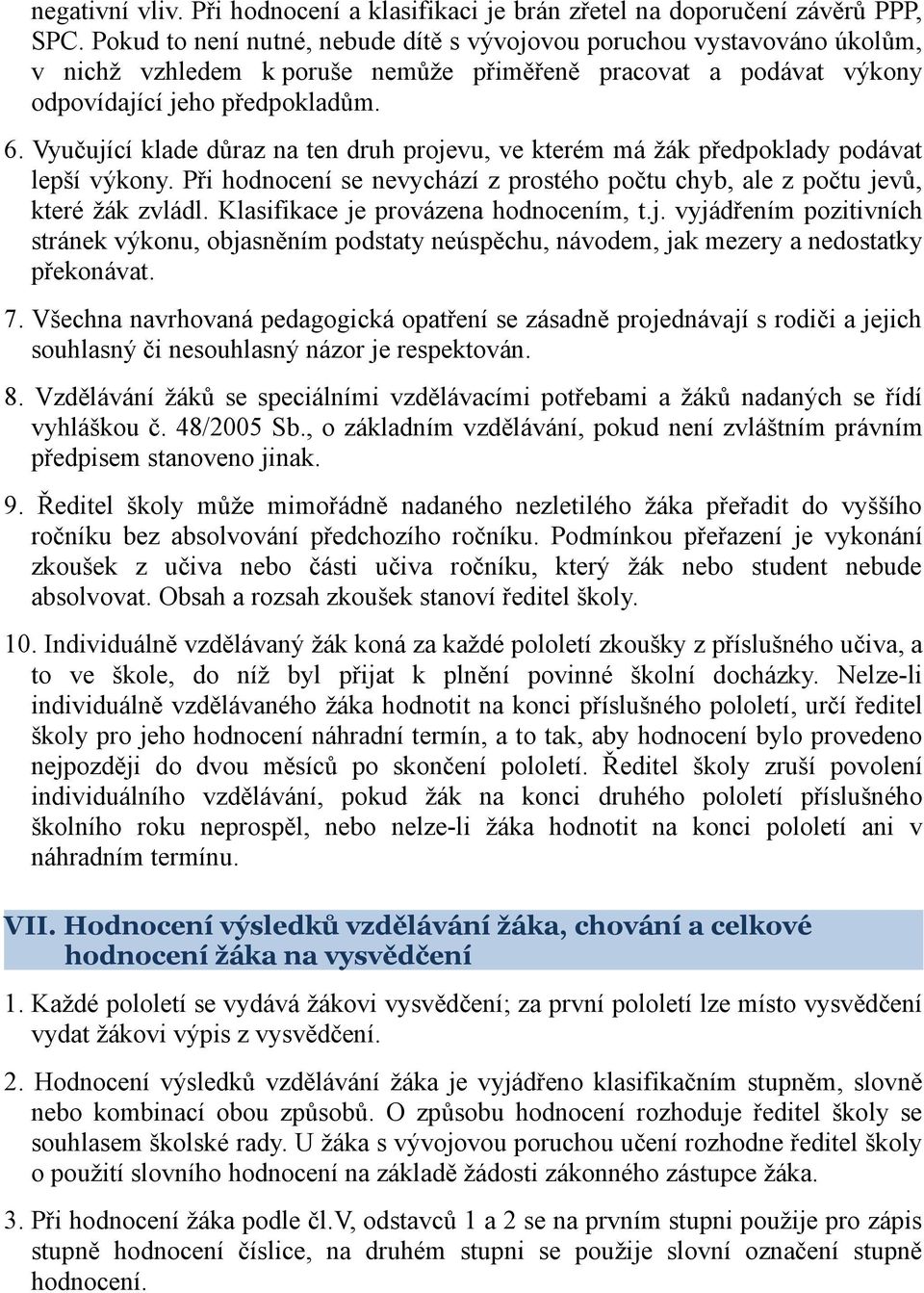 Vyučující klade důraz na ten druh projevu, ve kterém má žák předpoklady podávat lepší výkony. Při hodnocení se nevychází z prostého počtu chyb, ale z počtu jevů, které žák zvládl.