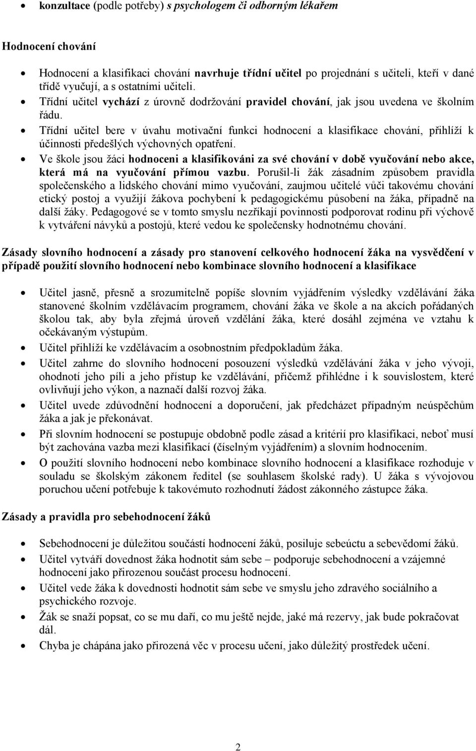 Třídní učitel bere v úvahu motivační funkci hodnocení a klasifikace chování, přihlíží k účinnosti předešlých výchovných opatření.