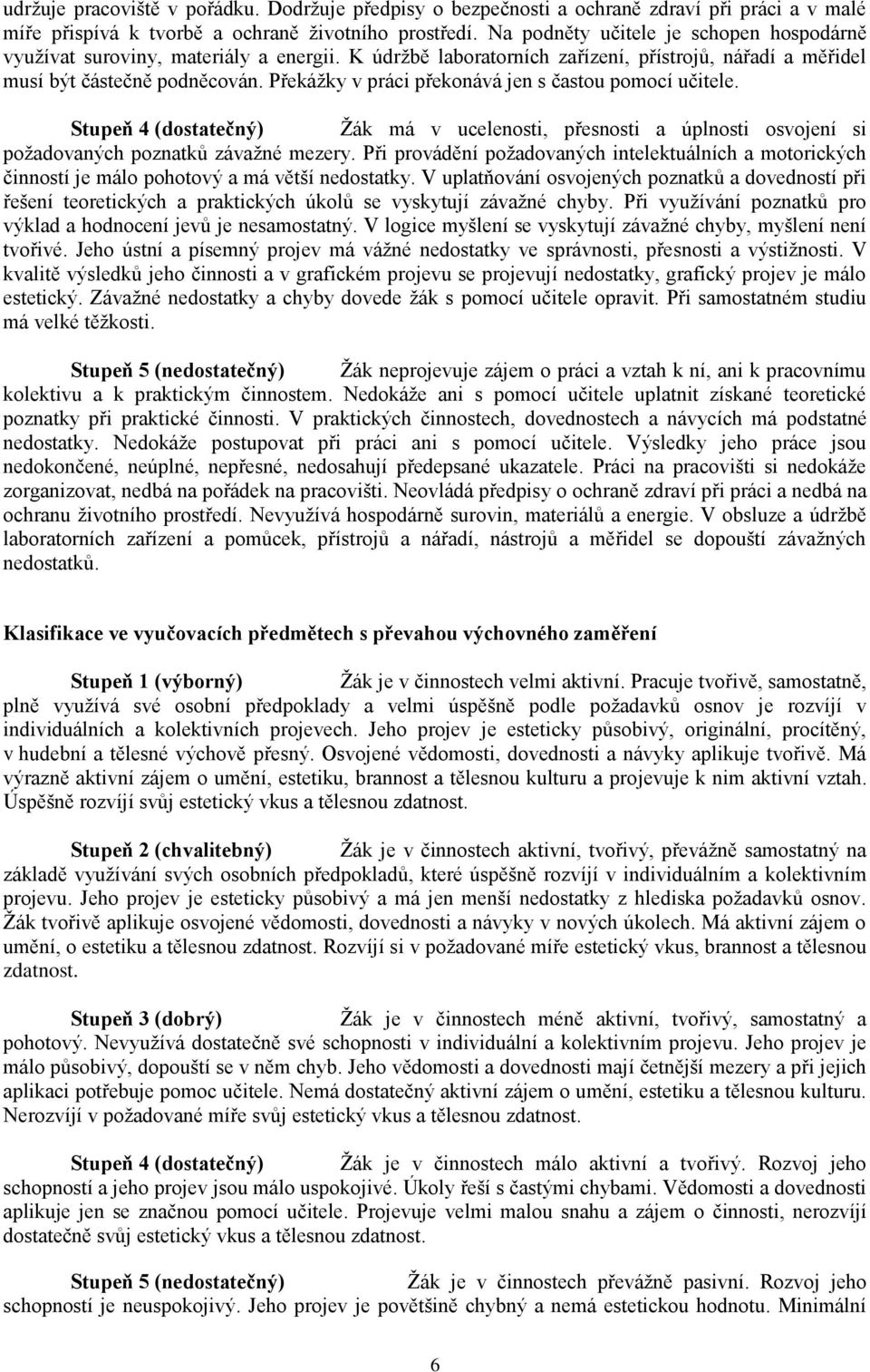 Překážky v práci překonává jen s častou pomocí učitele. Stupeň 4 (dostatečný) Žák má v ucelenosti, přesnosti a úplnosti osvojení si požadovaných poznatků závažné mezery.