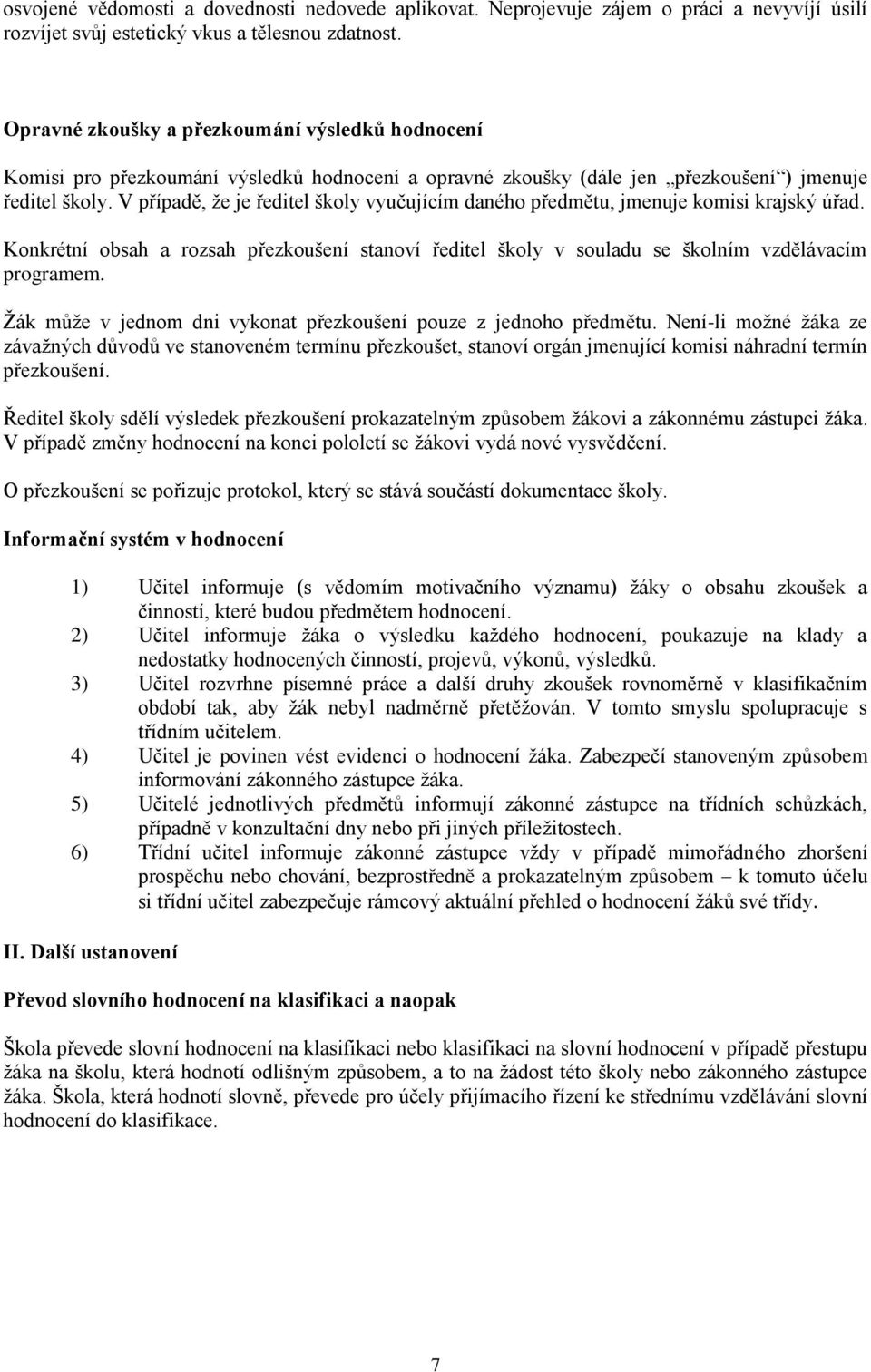 V případě, že je ředitel školy vyučujícím daného předmětu, jmenuje komisi krajský úřad. Konkrétní obsah a rozsah přezkoušení stanoví ředitel školy v souladu se školním vzdělávacím programem.